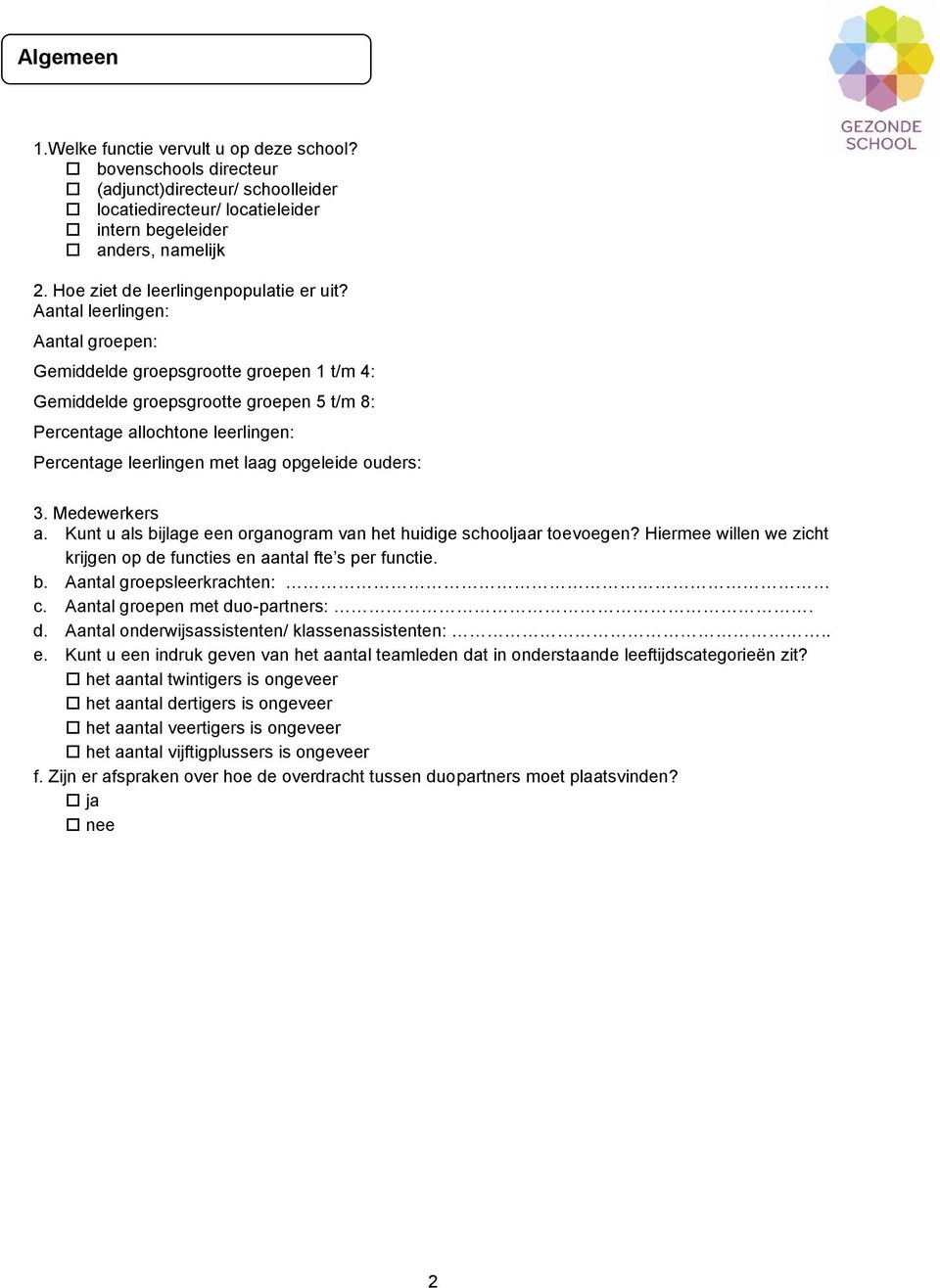 Aantal leerlingen: Aantal groepen: Gemiddelde groepsgrootte groepen 1 t/m 4: Gemiddelde groepsgrootte groepen 5 t/m 8: Percentage allochtone leerlingen: Percentage leerlingen met laag opgeleide