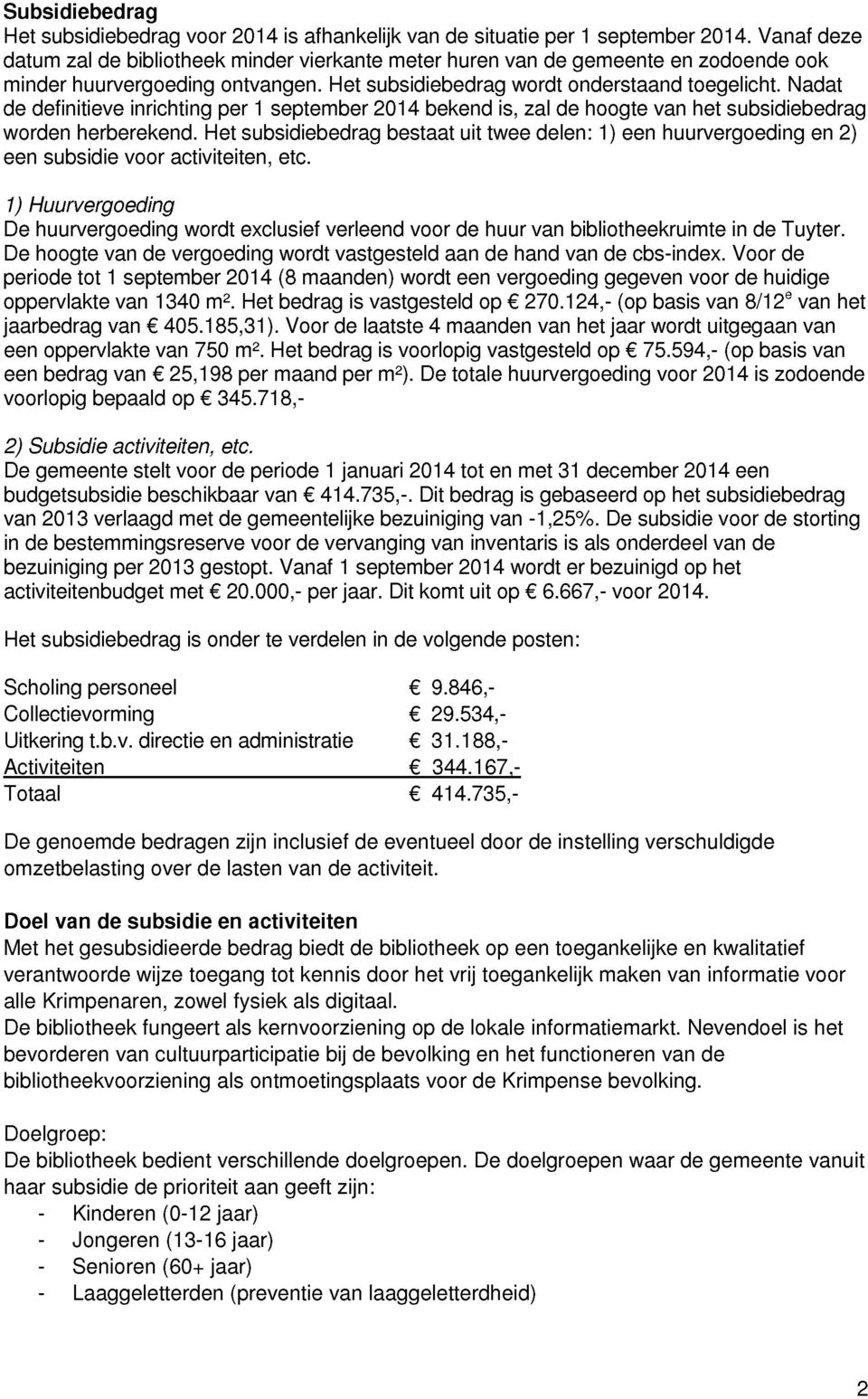 Nadat de definitieve inrichting per 1 september 2014 bekend is, zal de hoogte van het subsidiebedrag worden herberekend.