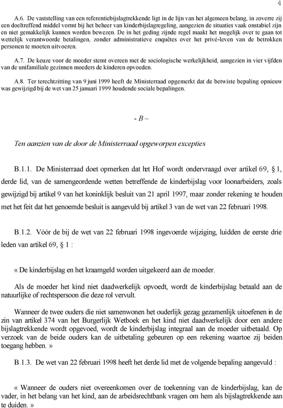 De in het geding zijnde regel maakt het mogelijk over te gaan tot wettelijk verantwoorde betalingen, zonder administratieve enquêtes over het privé-leven van de betrokken personen te moeten uitvoeren.