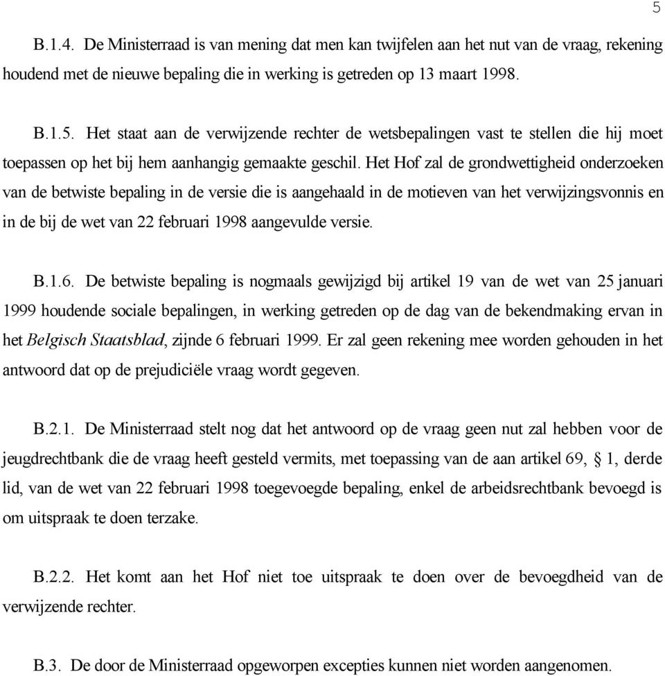 Het Hof zal de grondwettigheid onderzoeken van de betwiste bepaling in de versie die is aangehaald in de motieven van het verwijzingsvonnis en in de bij de wet van 22 februari 1998 aangevulde versie.