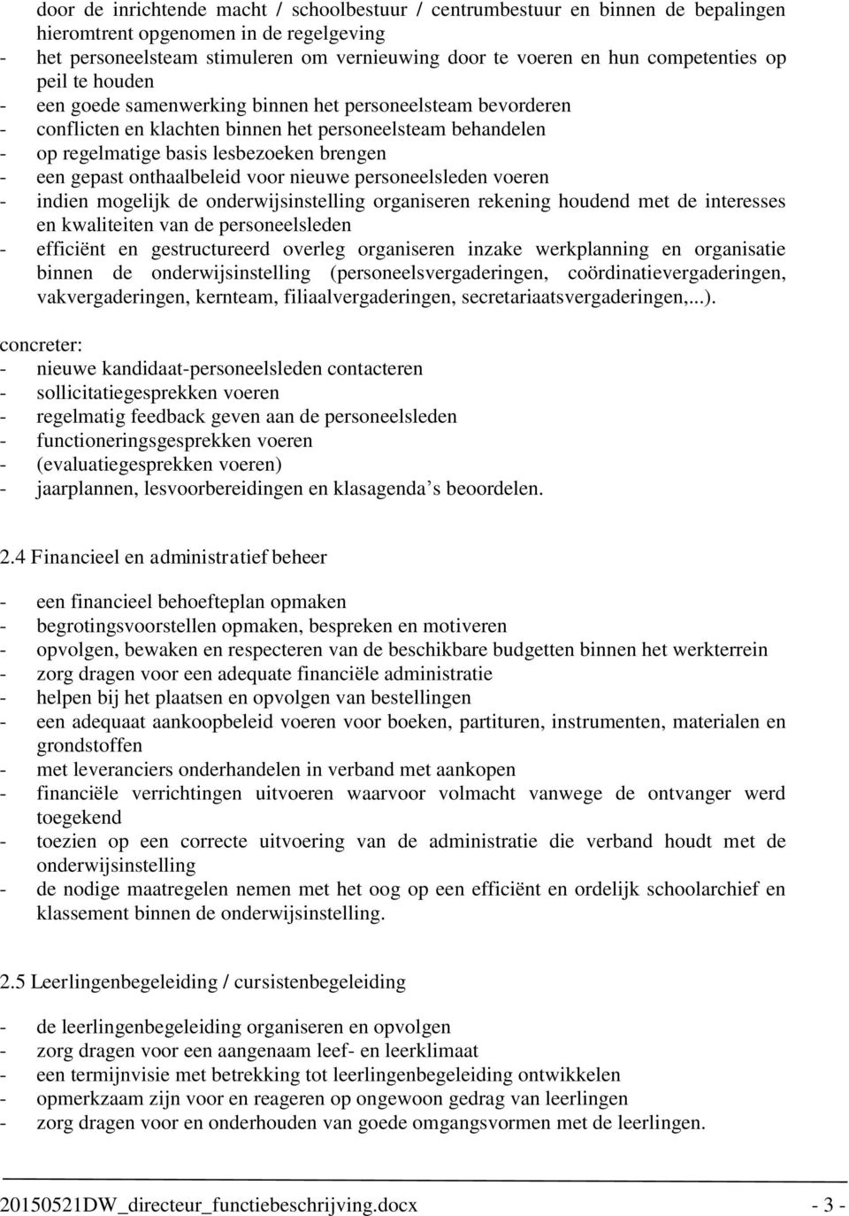 een gepast onthaalbeleid voor nieuwe personeelsleden voeren - indien mogelijk de onderwijsinstelling organiseren rekening houdend met de interesses en kwaliteiten van de personeelsleden - efficiënt