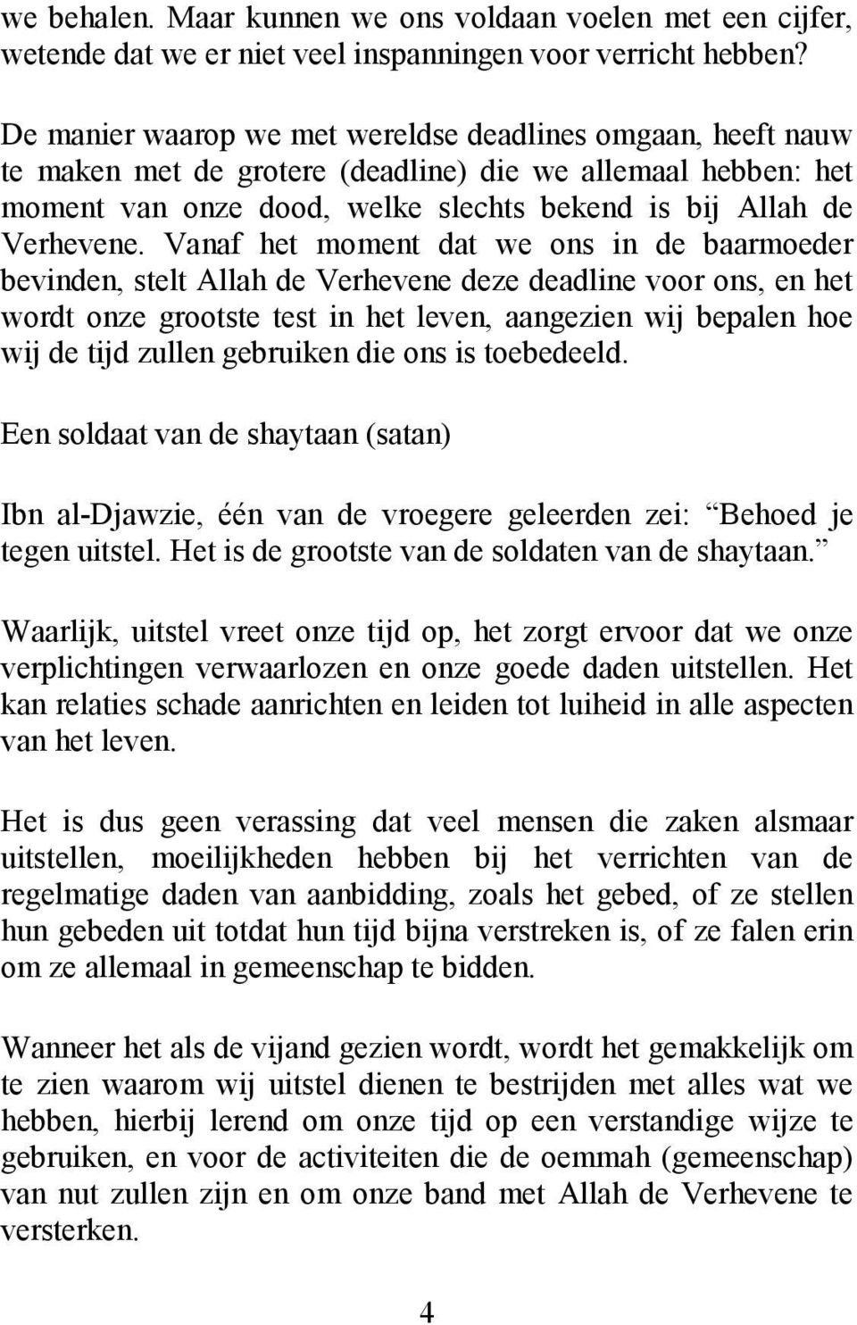 Vanaf het moment dat we ons in de baarmoeder bevinden, stelt Allah de Verhevene deze deadline voor ons, en het wordt onze grootste test in het leven, aangezien wij bepalen hoe wij de tijd zullen