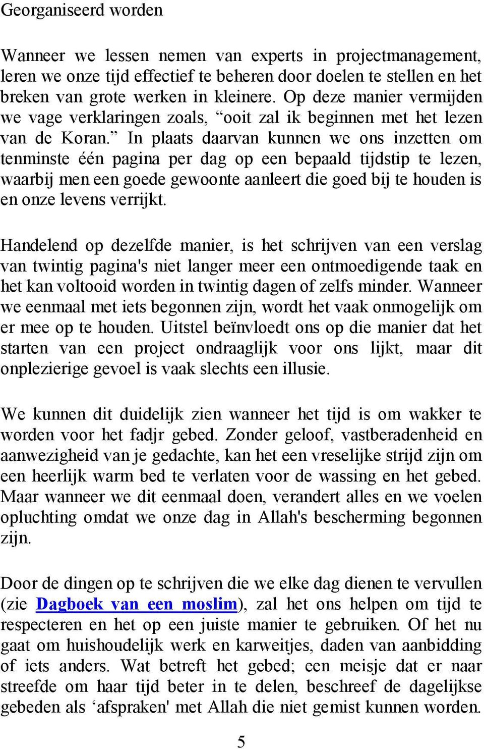 In plaats daarvan kunnen we ons inzetten om tenminste één pagina per dag op een bepaald tijdstip te lezen, waarbij men een goede gewoonte aanleert die goed bij te houden is en onze levens verrijkt.