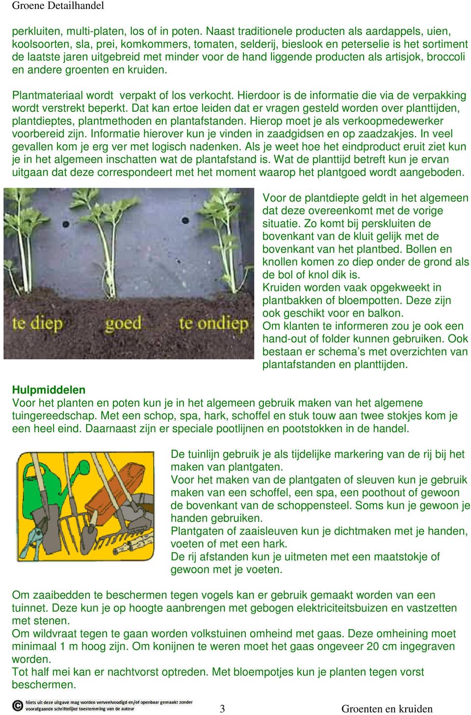 liggende producten als artisjok, broccoli en andere groenten en kruiden. Plantmateriaal wordt verpakt of los verkocht. Hierdoor is de informatie die via de verpakking wordt verstrekt beperkt.