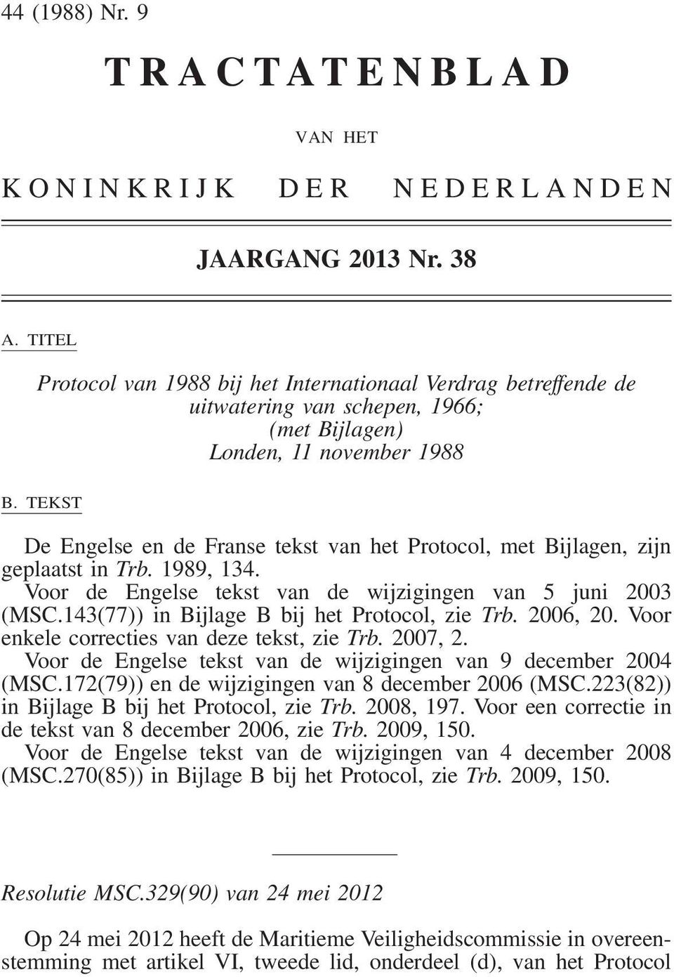 TEKST De Engelse en de Franse tekst van het Protocol, met Bijlagen, zijn geplaatst in Trb. 1989, 134. Voor de Engelse tekst van de wijzigingen van 5 juni 2003 (MSC.