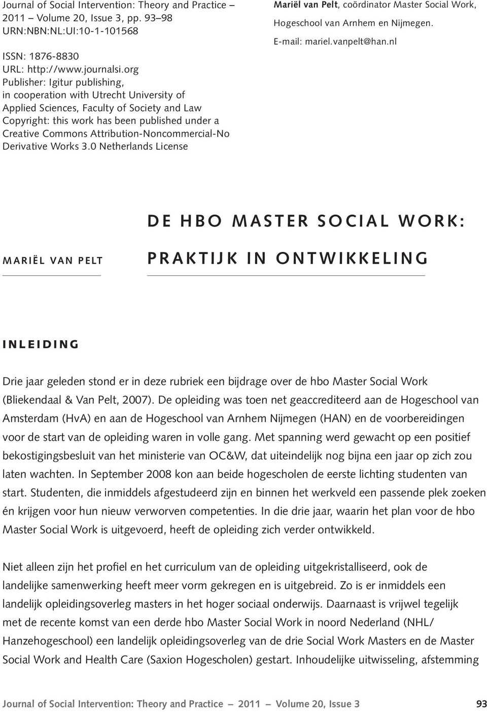 Attribution-Noncommercial-No Derivative Works 3.0 Netherlands License Mariël van Pelt, coördinator Master Social Work, Hogeschool van Arnhem en Nijmegen. E-mail: mariel.vanpelt@han.