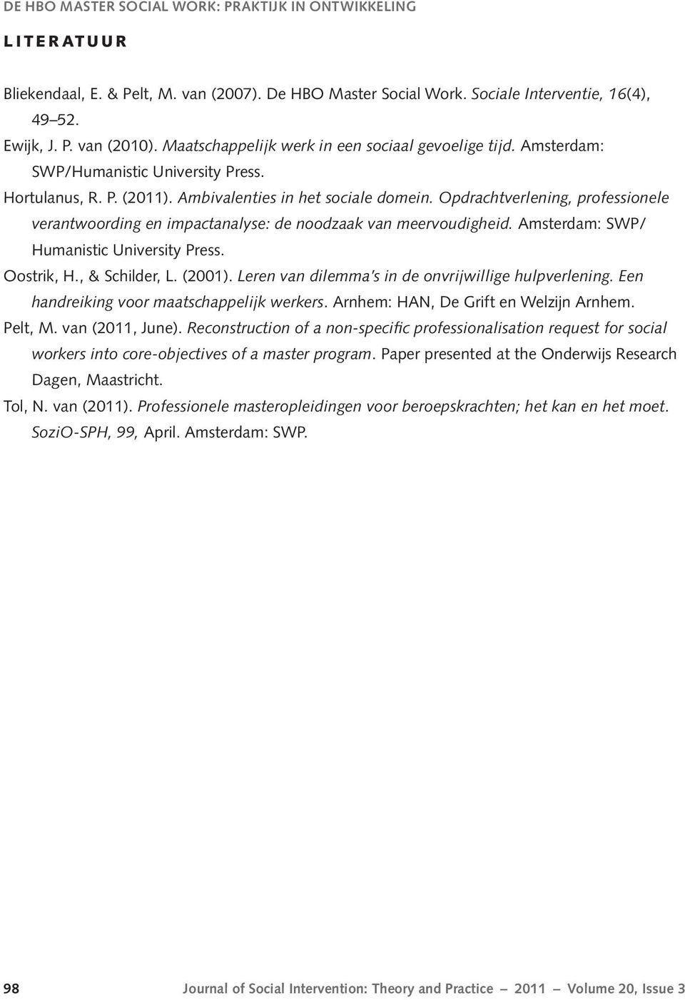 Opdrachtverlening, professionele verantwoording en impactanalyse: de noodzaak van meervoudigheid. Amsterdam: SWP/ Humanistic University Press. Oostrik, H., & Schilder, L. (2001).