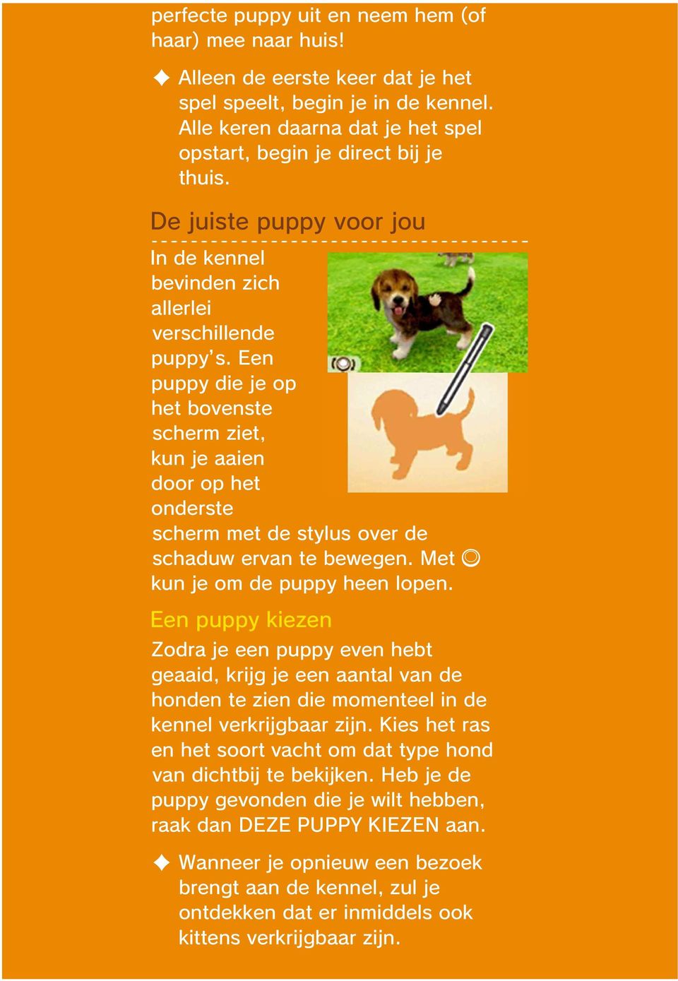 Een puppy die je op het bovenste scherm ziet, kun je aaien door op het onderste scherm met de stylus over de schaduw ervan te bewegen. Met kun je om de puppy heen lopen.