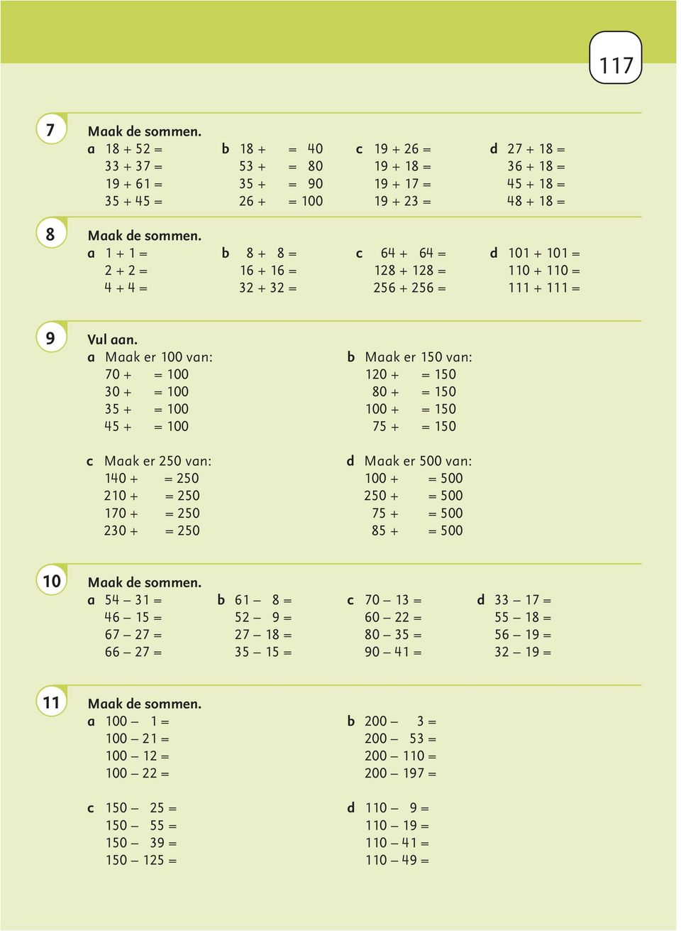 a Maak er van: 70 + = 30 + = 35 + = 45 + = b Maak er 150 van: 120 + = 150 80 + = 150 + = 150 75 + = 150 c Maak er 250 van: 140 + = 250 210 + = 250 170 + = 250 230 + = 250 d Maak er van: + = 250 + =