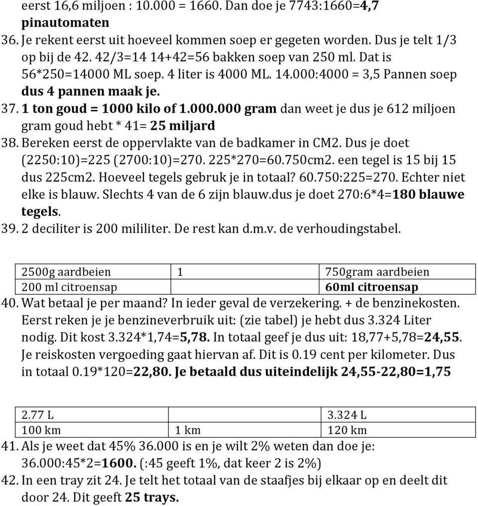 Bereken eerst de oppervlakte van de badkamer in CM2. Dus je doet (2250:10)=225 (2700:10)=270. 225*270=60.750cm2. een tegel is 15 bij 15 dus 225cm2. Hoeveel tegels gebruk je in totaal? 60.750:225=270.