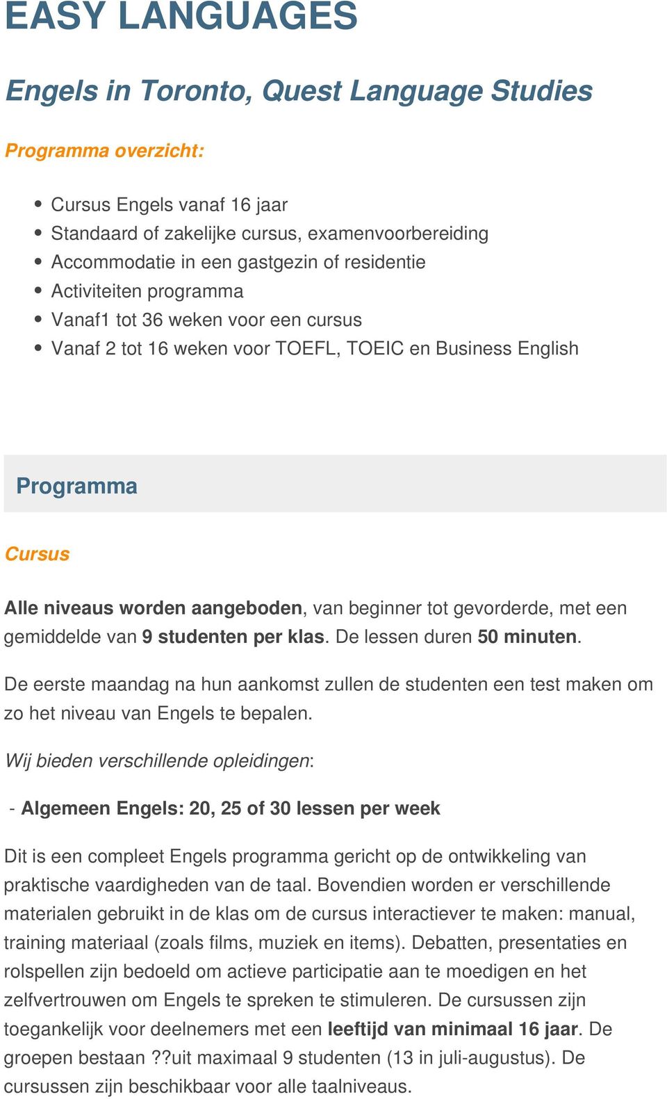 gevorderde, met een gemiddelde van 9 studenten per klas. De lessen duren 50 minuten. De eerste maandag na hun aankomst zullen de studenten een test maken om zo het niveau van Engels te bepalen.