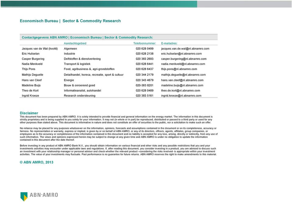 menkveld@nl.abnamro.com Thijs Pons Food, agribusiness &, agri-grondstoffen 2 628 6437 thijs.pons@nl.abnamro.com Mathijs Deguelle Detailhandel, horeca, recreatie, sport & cultuur 2 344 2179 mathijs.