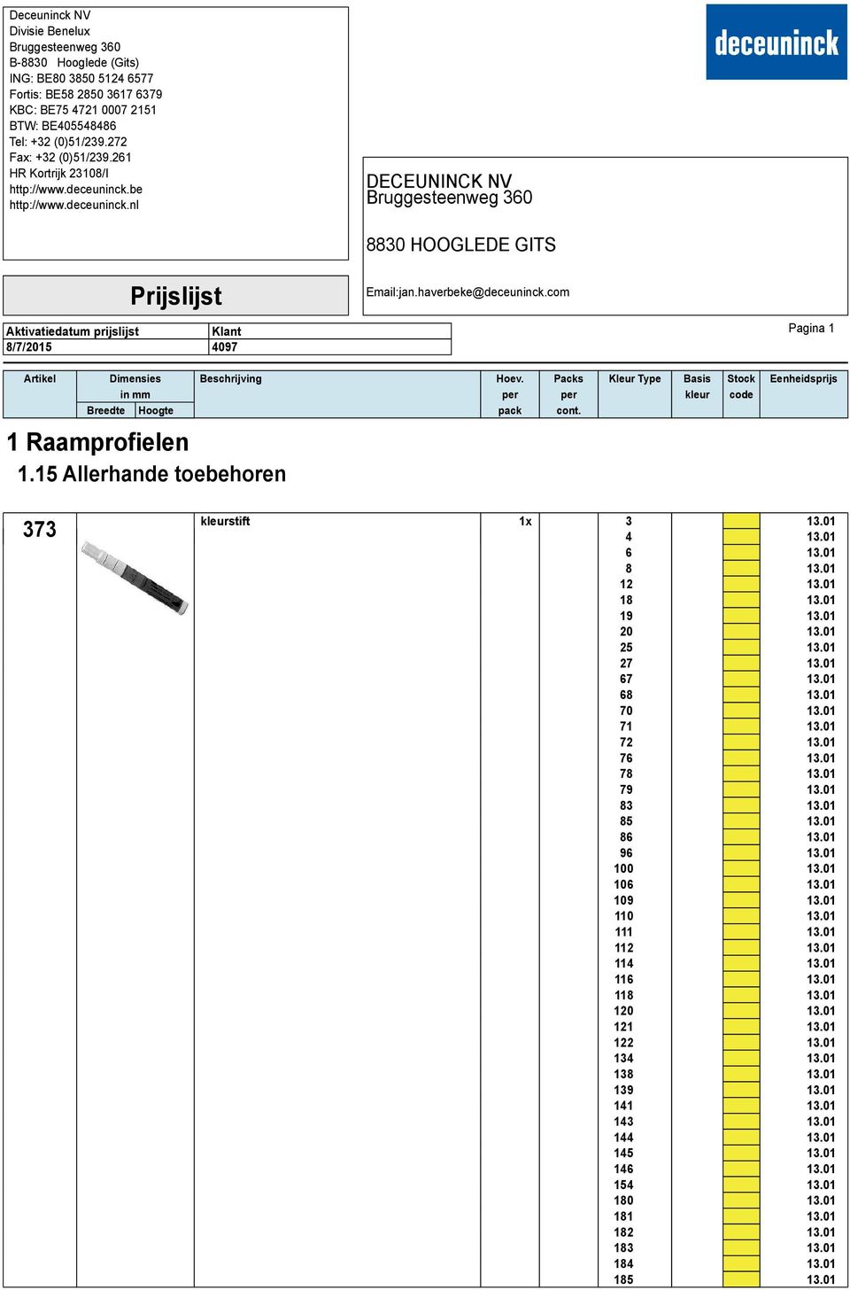 haverbeke@deceuninck.com Pagina 1 1 Raamprofielen 1.15 Allerhande toebehoren 373 stift 1x 3 13.01 4 13.01 6 13.01 8 13.01 12 13.01 18 13.01 19 13.01 20 13.01 25 13.01 27 13.01 67 13.01 68 13.01 70 13.