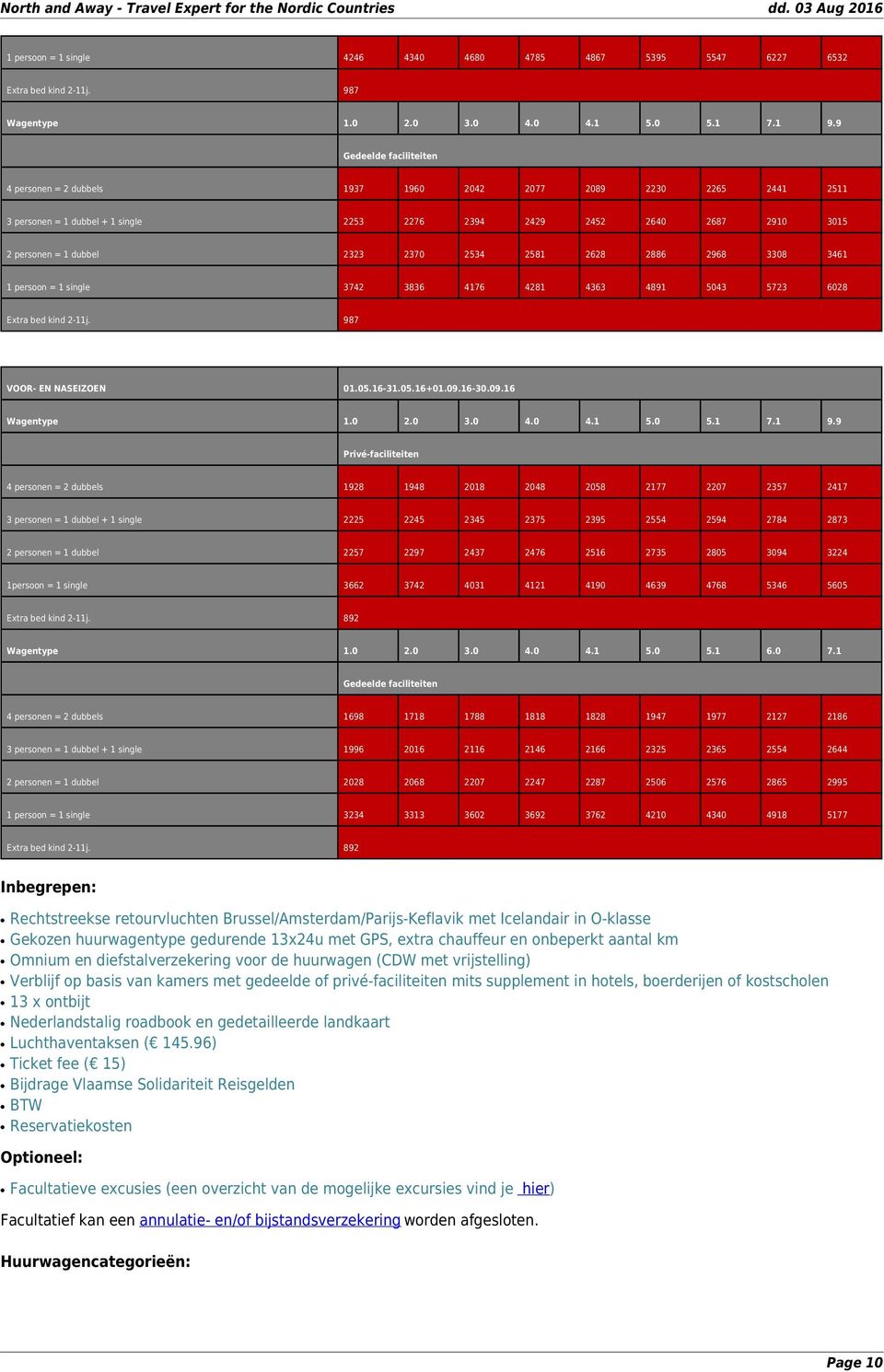 2370 2534 2581 2628 2886 2968 3308 3461 1 persoon = 1 single 3742 3836 4176 4281 4363 4891 5043 5723 6028 Extra bed kind 2-11j. 987 VOOR- EN NASEIZOEN 01.05.16-31.05.16+01.09.16-30.09.16 Wagentype 1.