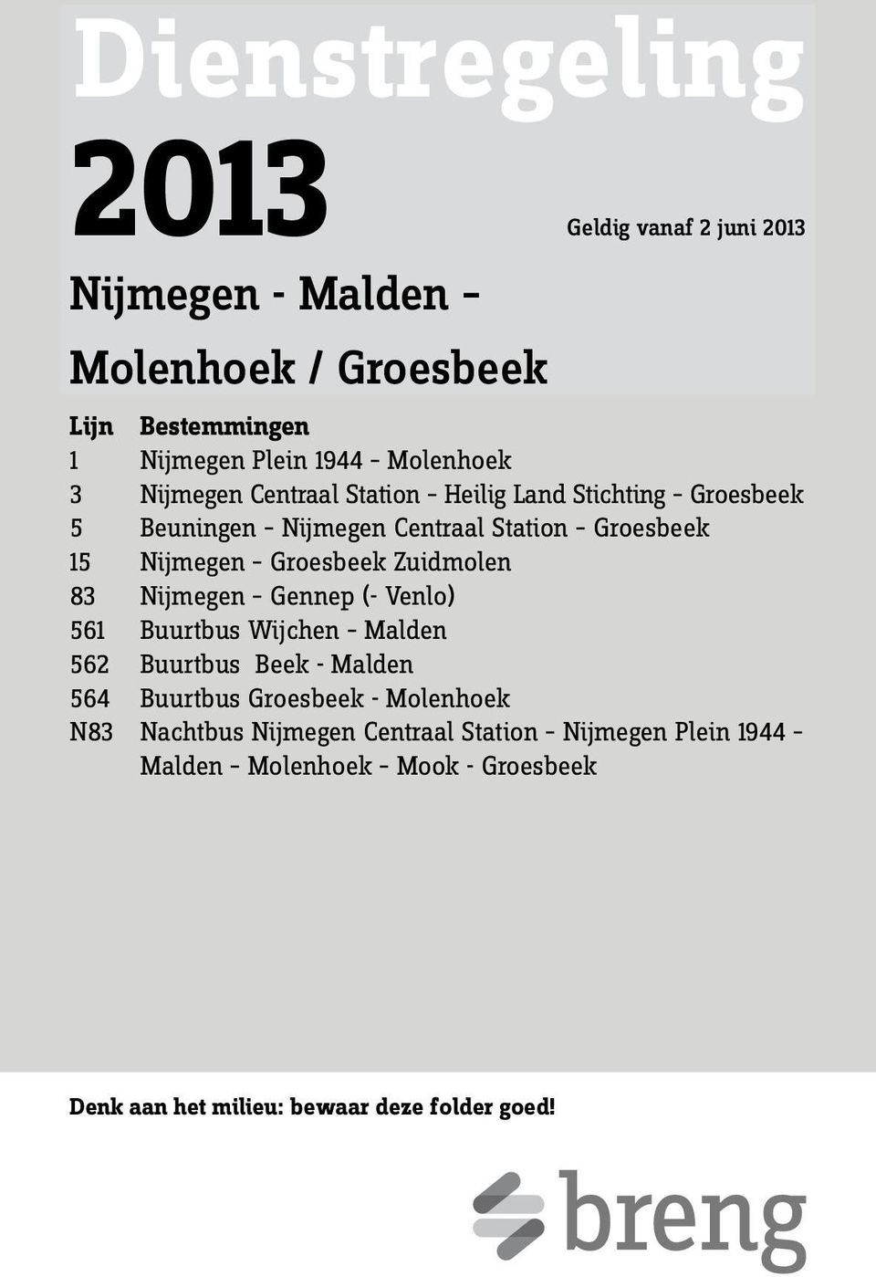 Groesbeek Zuidmolen 83 Nijmegen Gennep (- Venlo) 561 Buurtbus Wijchen Malden 562 Buurtbus Beek - Malden 564 Buurtbus Groesbeek -