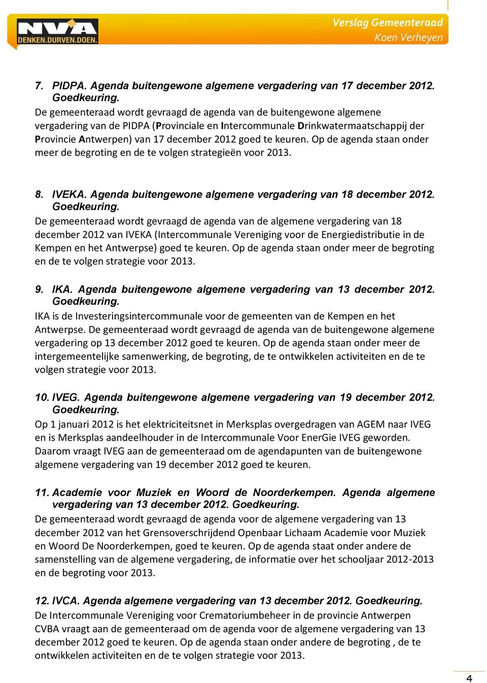 te keuren. Op de agenda staan onder meer de begroting en de te volgen strategieën voor 2013. 8. IVEKA. Agenda buitengewone algemene vergadering van 18 december 2012.