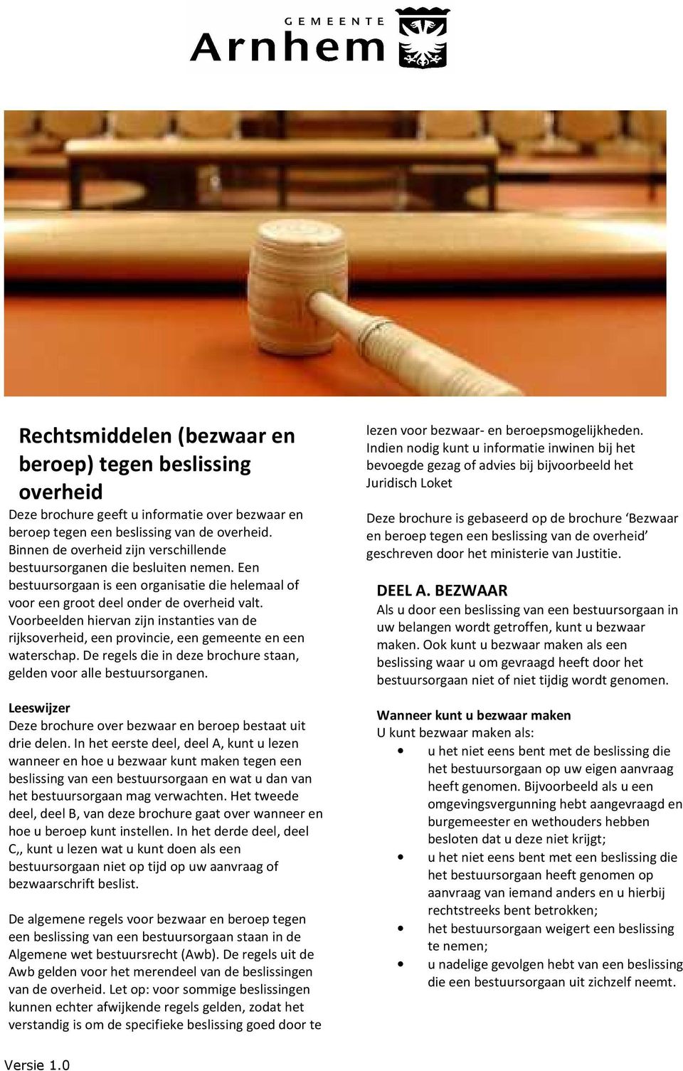 Voorbeelden hiervan zijn instanties van de rijksoverheid, een provincie, een gemeente en een waterschap. De regels die in deze brochure staan, gelden voor alle bestuursorganen.