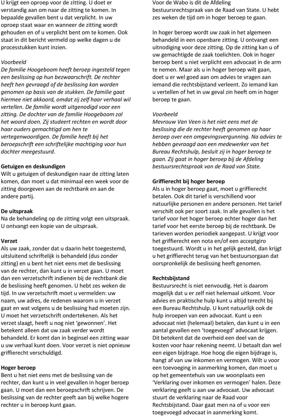 De familie Hoogeboom heeft beroep ingesteld tegen een beslissing op hun bezwaarschrift. De rechter heeft hen gevraagd of de beslissing kan worden genomen op basis van de stukken.