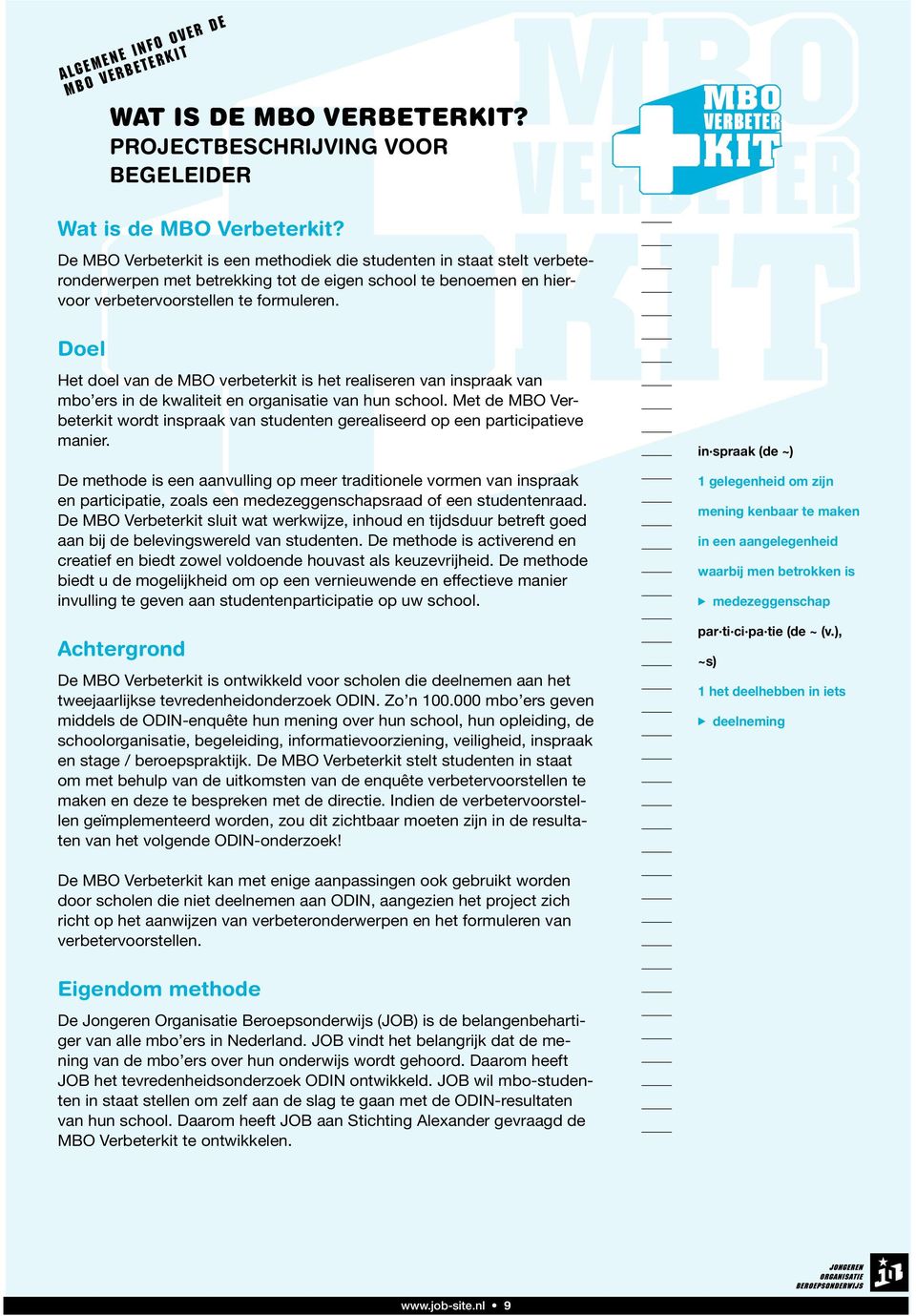 Doel Het doel van de MBO verbeterkit is het realiseren van inspraak van mbo ers in de kwaliteit en organisatie van hun school.