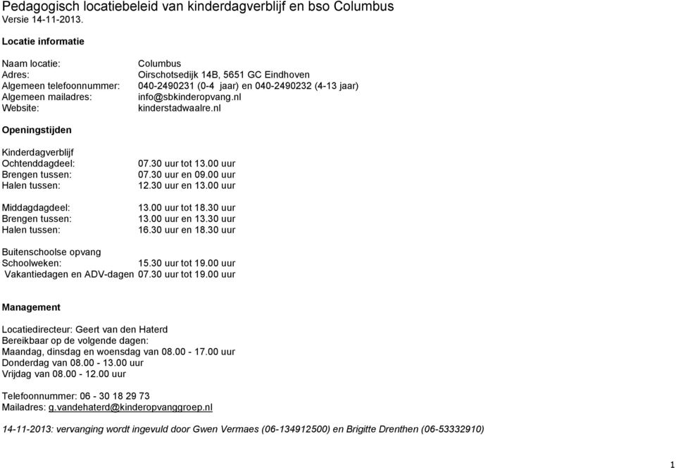 info@sbkinderopvang.nl kinderstadwaalre.nl Openingstijden Kinderdagverblijf Ochtenddagdeel: Brengen tussen: Halen tussen: Middagdagdeel: Brengen tussen: Halen tussen: 07.30 uur tot 13.00 uur 07.