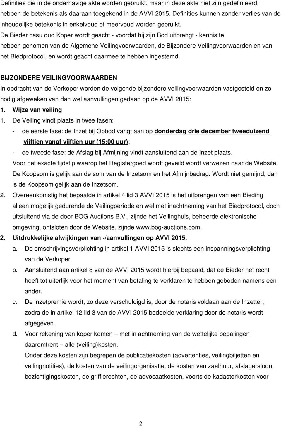 De Bieder casu quo Koper wordt geacht - voordat hij zijn Bod uitbrengt - kennis te hebben genomen van de Algemene Veilingvoorwaarden, de Bijzondere Veilingvoorwaarden en van het Biedprotocol, en