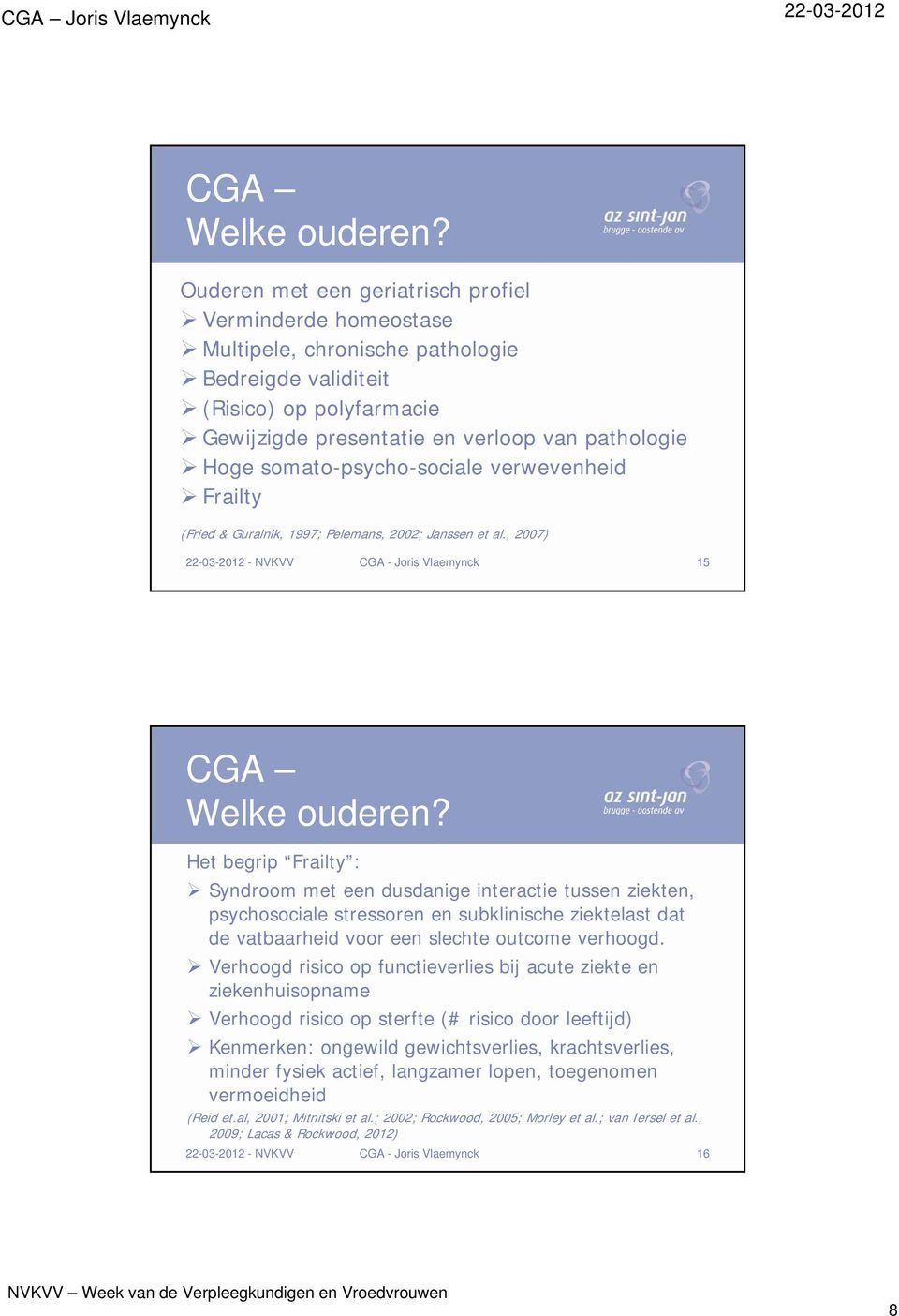 somato-psycho-sociale verwevenheid Frailty (Fried & Guralnik, 1997; Pelemans, 2002; Janssen et al.