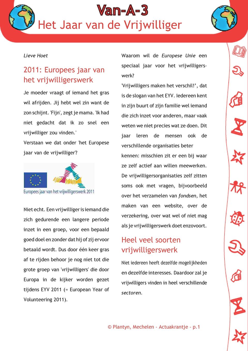 Waarom wil de Europese Unie een speciaal jaar voor het vrijwilligerswerk? 'Vrijwilligers maken het verschil!, dat is de slogan van het EYV.