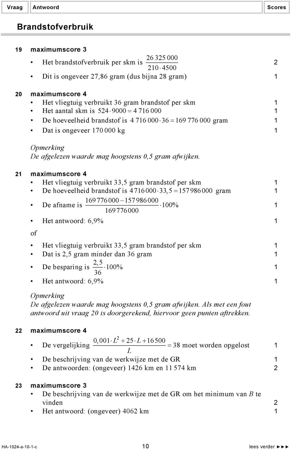 maximumscore 4 Het vliegtuig verbruikt 33,5 gram brandst per skm De hoeveelheid brandst is 476000 33,5 = 57986000 gram De afname is 69776000 57986000 00% 69776000 Het antwoord: 6,9% Het vliegtuig