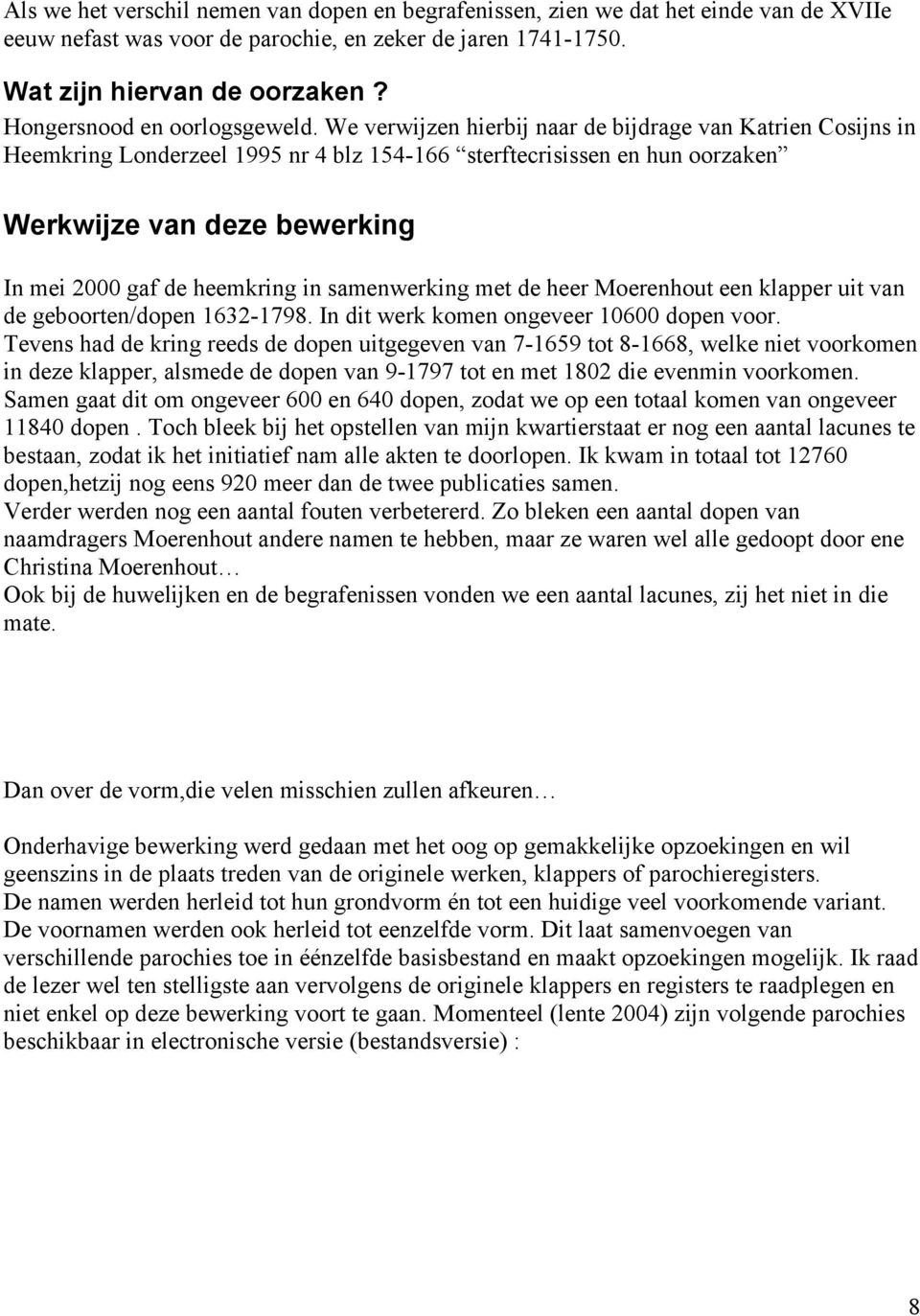 We verwijzen hierbij naar de bijdrage van Katrien Cosijns in Heemkring Londerzeel 1995 nr 4 blz 154-166 sterftecrisissen en hun oorzaken Werkwijze van deze bewerking In mei 2000 gaf de heemkring in