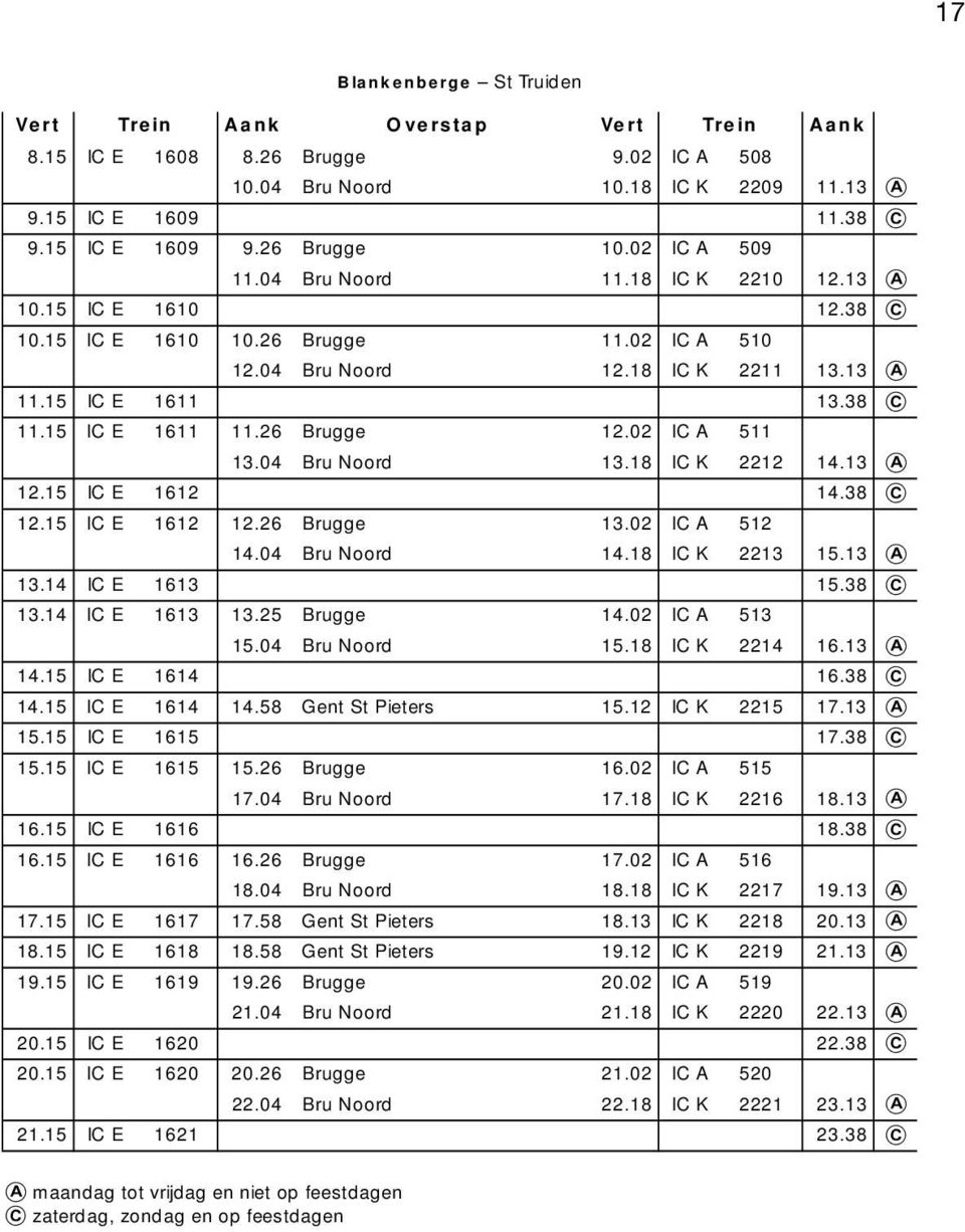 04 Bru Noord 13.18 2212 14.13 12.15 I E 1612 14.38 12.15 I E 1612 12.26 Brugge 13.02 I 512 14.04 Bru Noord 14.18 2213 15.13 13.14 I E 1613 15.38 13.14 I E 1613 13.25 Brugge 14.02 I 513 15.