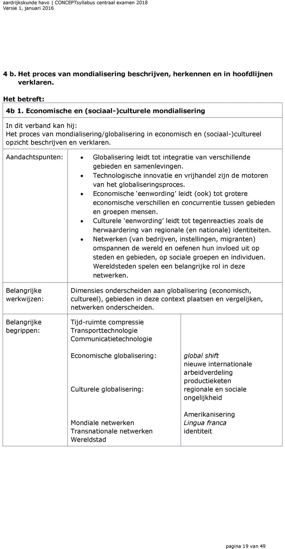 Aandachtspunten: Globalisering leidt tot integratie van verschillende gebieden en samenlevingen. Technologische innovatie en vrijhandel zijn de motoren van het globaliseringsproces.