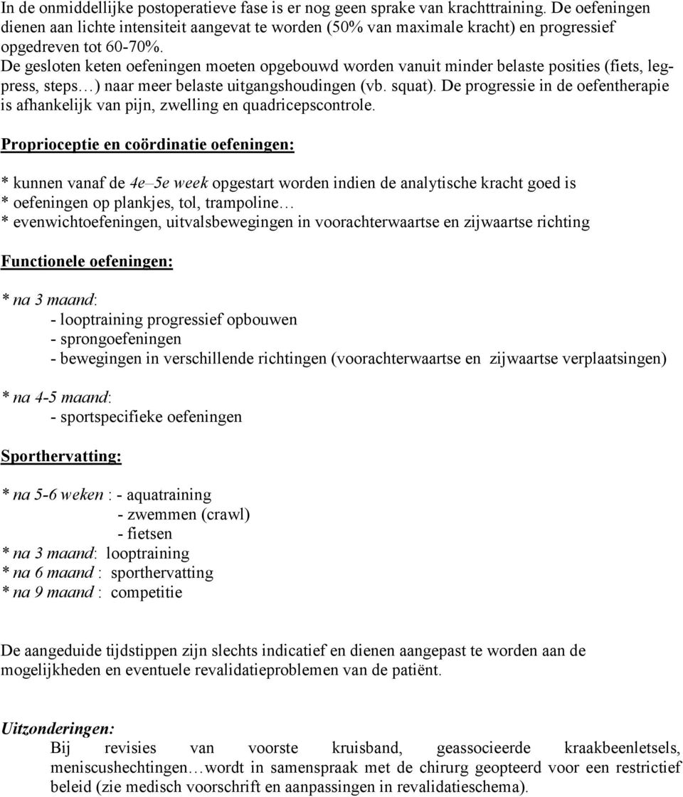 De gesloten keten oefeningen moeten opgebouwd worden vanuit minder belaste posities (fiets, legpress, steps ) naar meer belaste uitgangshoudingen (vb. squat).