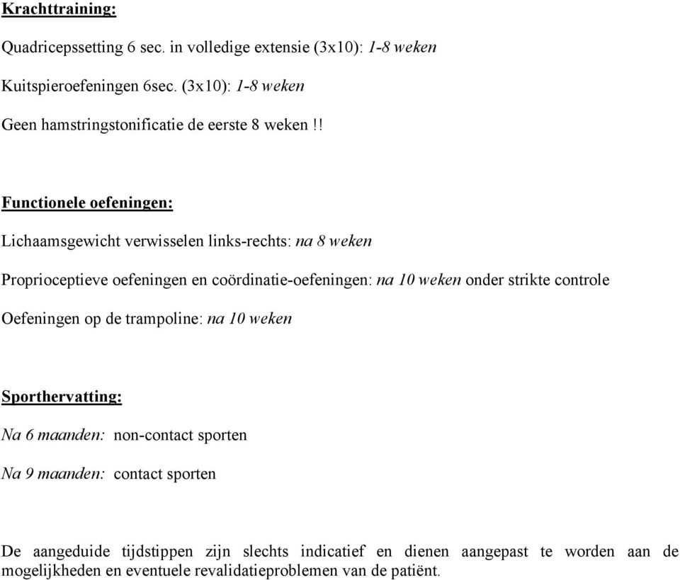 ! Functionele oefeningen: Lichaamsgewicht verwisselen links-rechts: na 8 weken Proprioceptieve oefeningen en coördinatie-oefeningen: na 10 weken onder