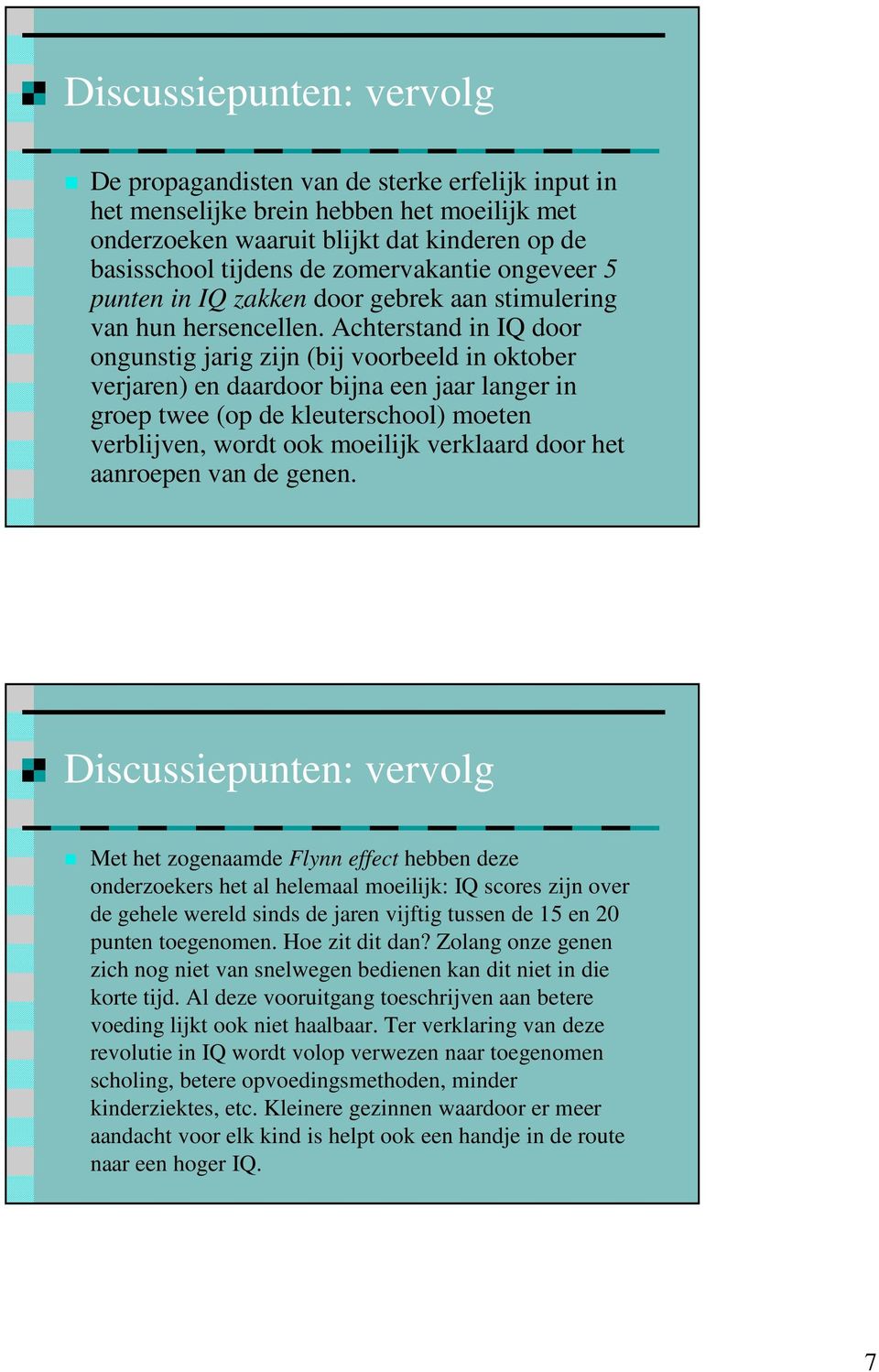 Achterstand in IQ door ongunstig jarig zijn (bij voorbeeld in oktober verjaren) en daardoor bijna een jaar langer in groep twee (op de kleuterschool) moeten verblijven, wordt ook moeilijk verklaard