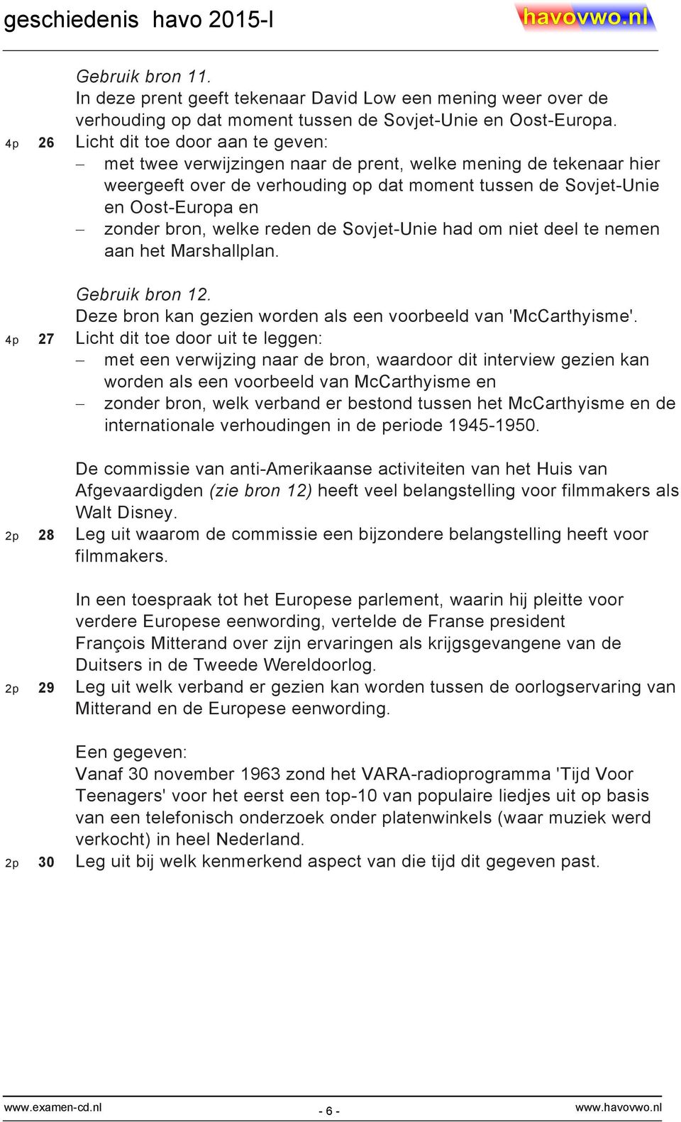 bron, welke reden de Sovjet-Unie had om niet deel te nemen aan het Marshallplan. Gebruik bron 12. Deze bron kan gezien worden als een voorbeeld van 'McCarthyisme'.