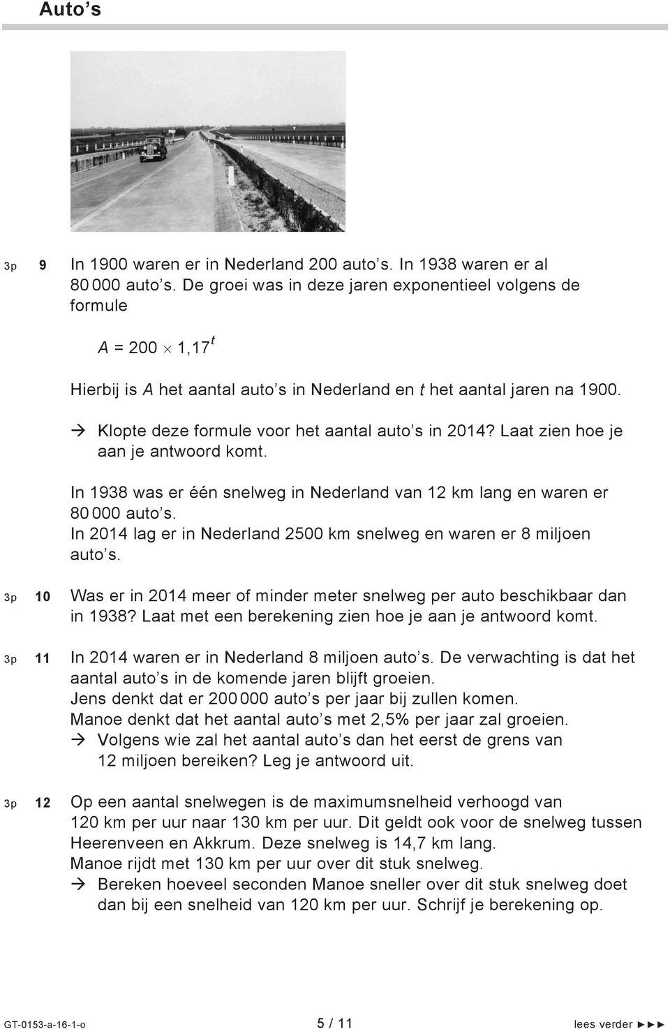 Laat zien hoe je aan je antwoord komt. In 1938 was er één snelweg in Nederland van 12 km lang en waren er 80 000 auto s. In 2014 lag er in Nederland 2500 km snelweg en waren er 8 miljoen auto s.