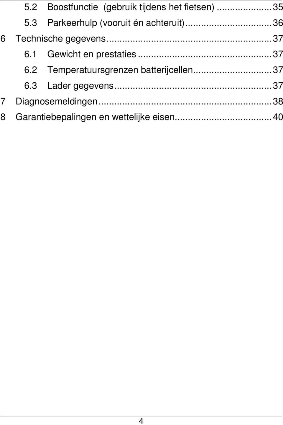 1 Gewicht en prestaties... 37 6.2 Temperatuursgrenzen batterijcellen... 37 6.3 Lader gegevens.