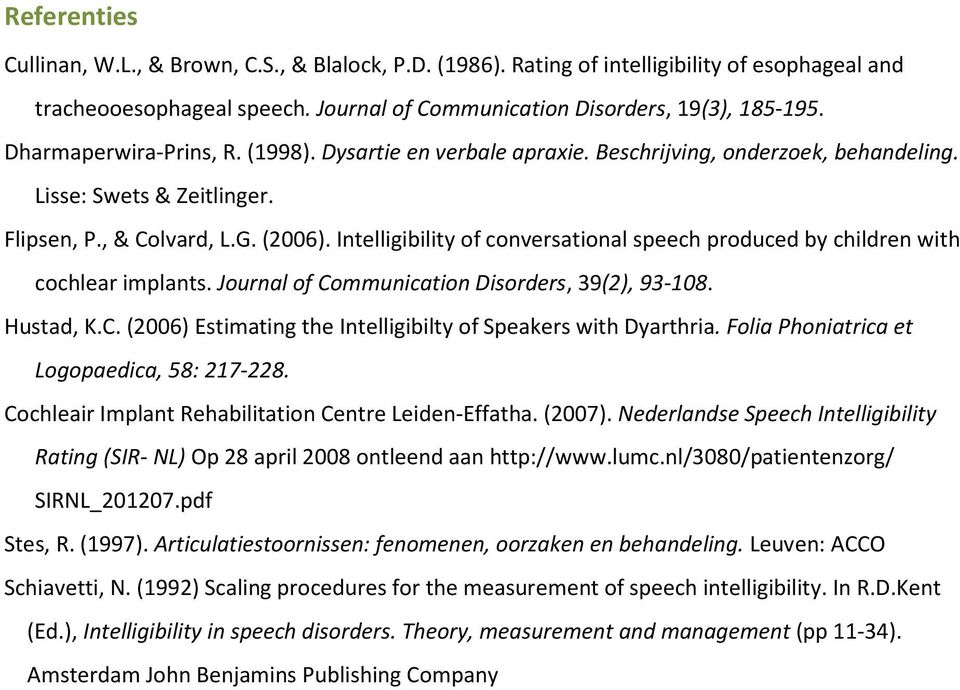 Intelligibility of conversational speech produced by children with cochlear implants. Journal of Communication Disorders, 39(2), 93-108. Hustad, K.C. (2006) Estimating the Intelligibilty of Speakers with Dyarthria.