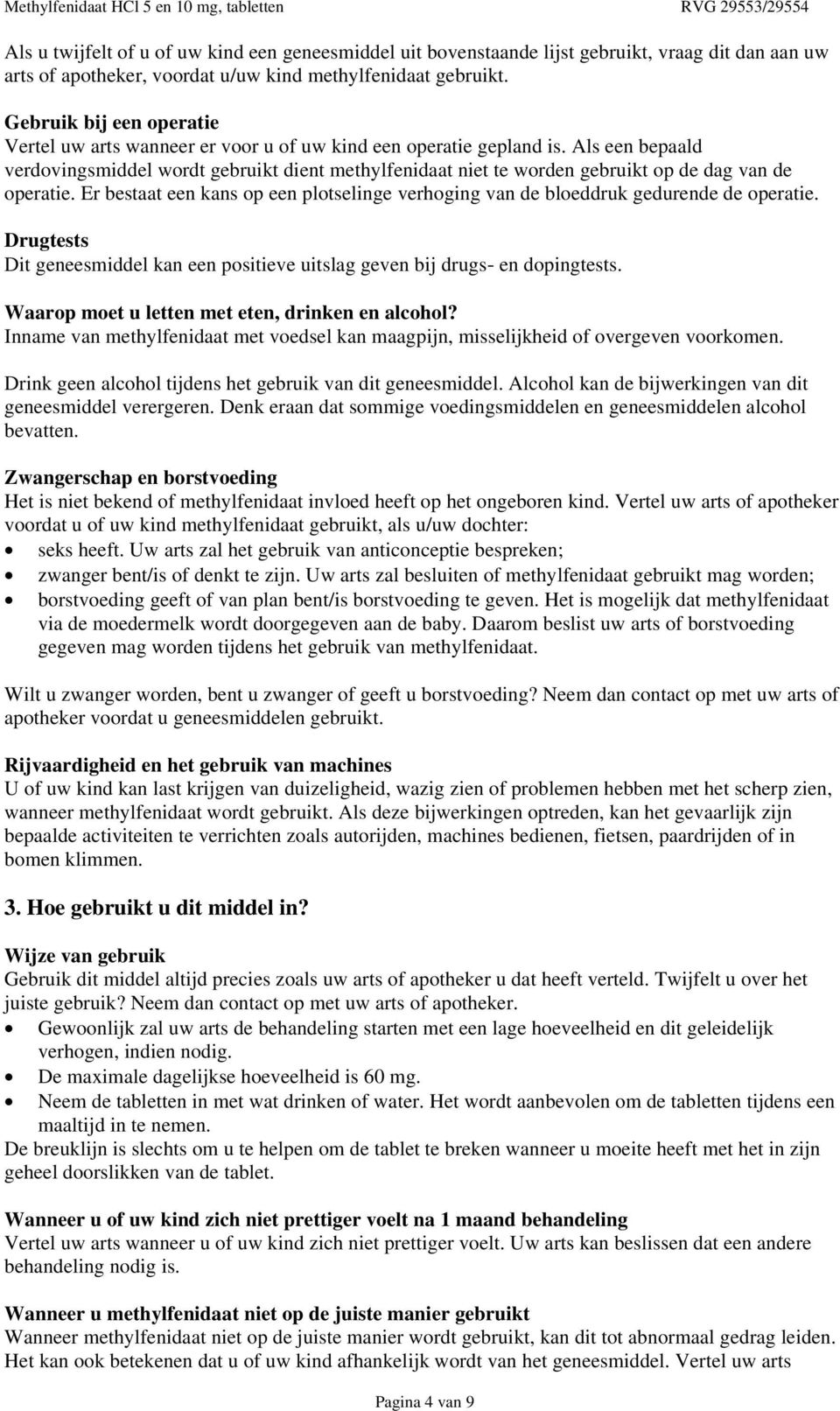 Als een bepaald verdovingsmiddel wordt gebruikt dient methylfenidaat niet te worden gebruikt op de dag van de operatie.