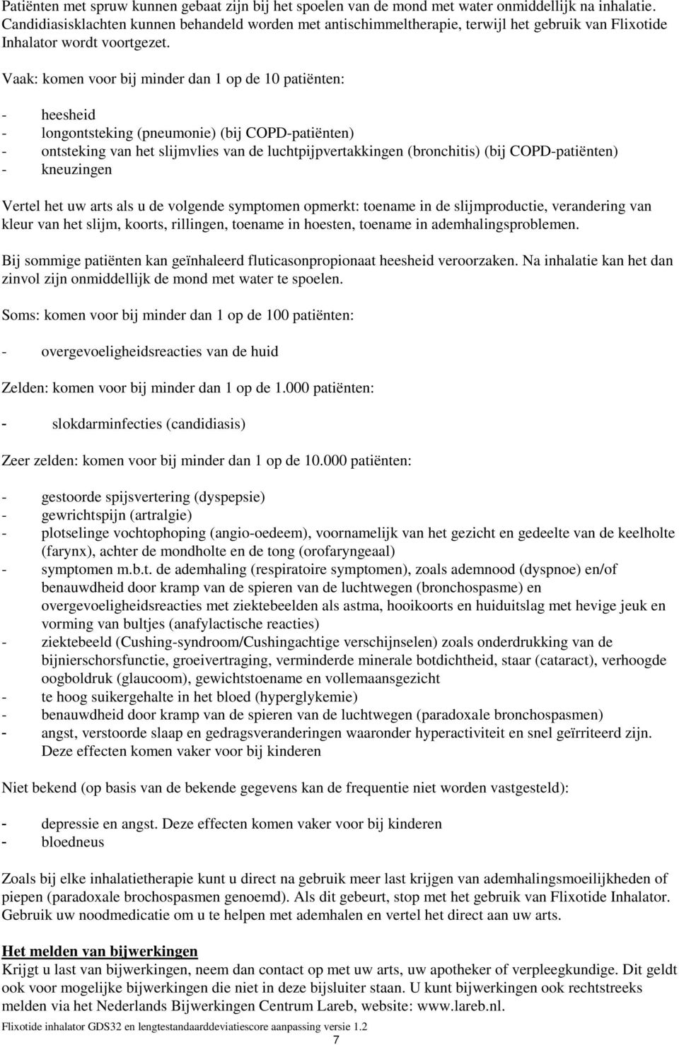 Vaak: komen voor bij minder dan 1 op de 10 patiënten: - heesheid - longontsteking (pneumonie) (bij COPD-patiënten) - ontsteking van het slijmvlies van de luchtpijpvertakkingen (bronchitis) (bij