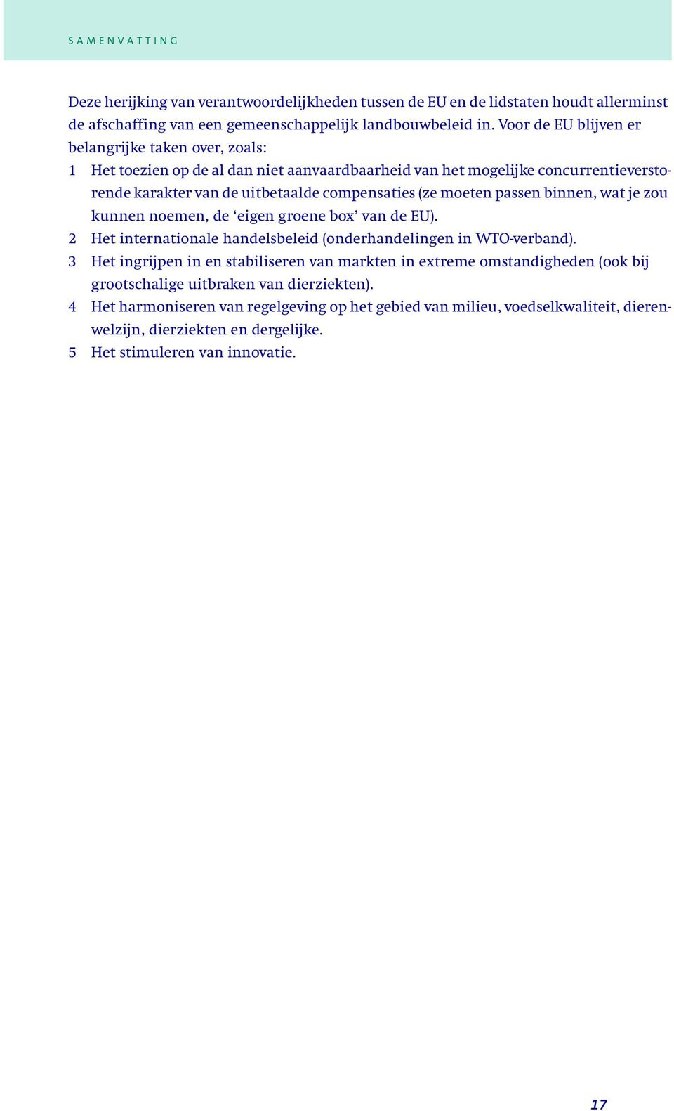 moeten passen binnen, wat je zou kunnen noemen, de eigen groene box van de EU). 2 Het internationale handelsbeleid (onderhandelingen in WTO-verband).