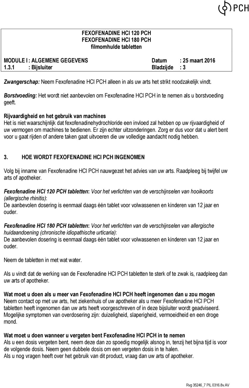 Rijvaardigheid en het gebruik van machines Het is niet waarschijnlijk dat fexofenadinehydrochloride een invloed zal hebben op uw rijvaardigheid of uw vermogen om machines te bedienen.