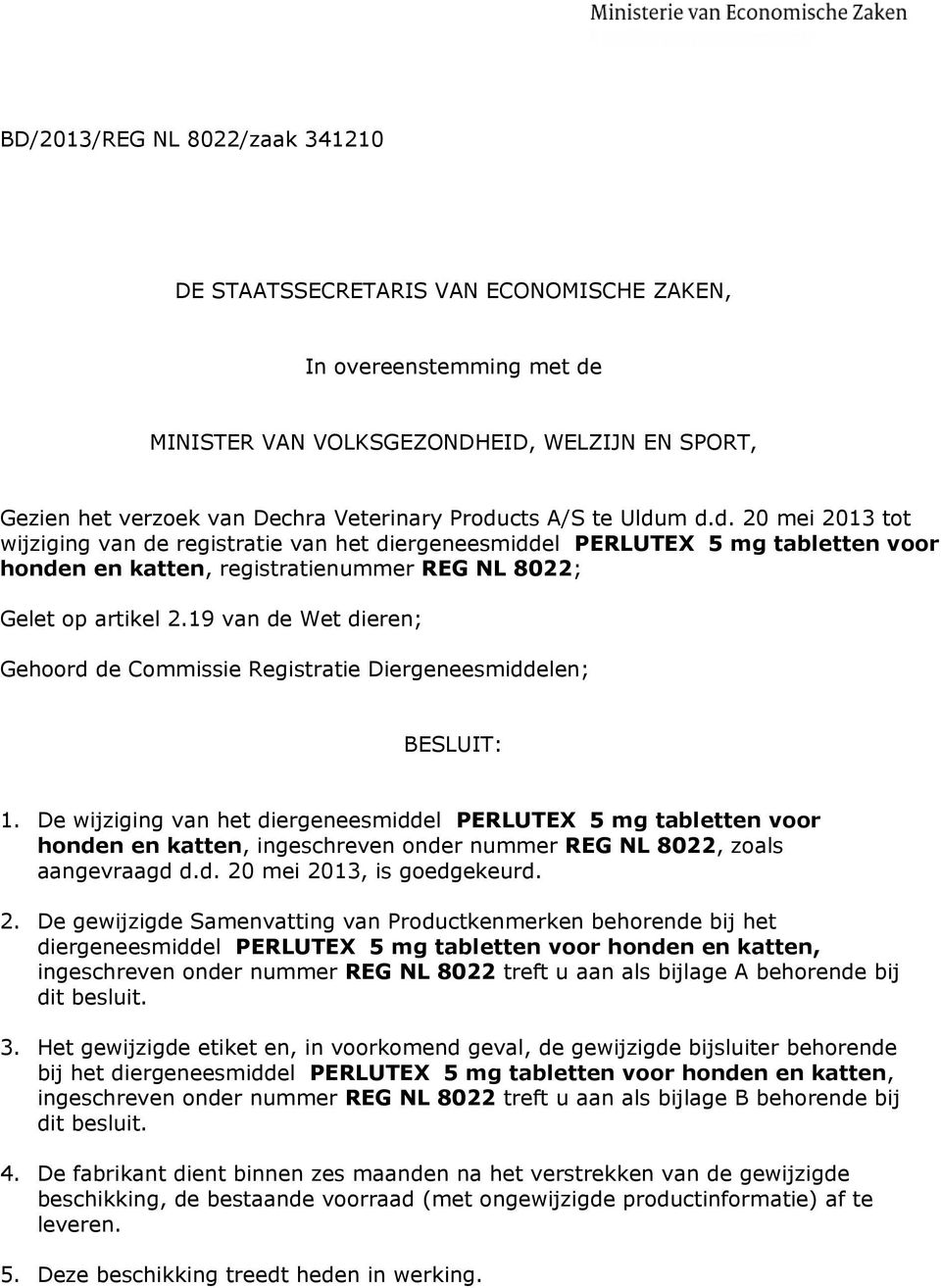 19 van de Wet dieren; Gehoord de Commissie Registratie Diergeneesmiddelen; BESLUIT: 1.