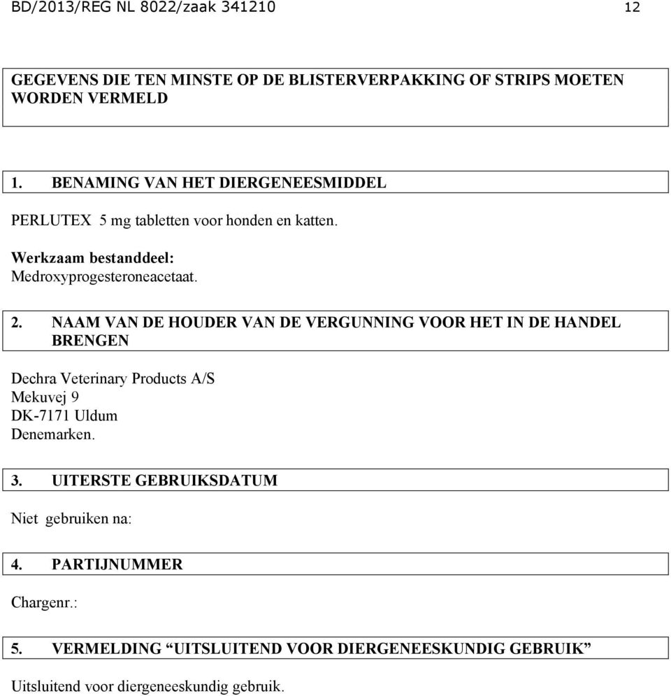 NAAM VAN DE HOUDER VAN DE VERGUNNING VOOR HET IN DE HANDEL BRENGEN Dechra Veterinary Products A/S Mekuvej 9 DK-7171 Uldum Denemarken. 3.