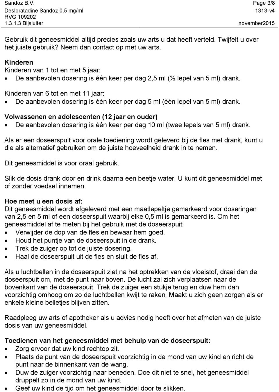 Kinderen van 6 tot en met 11 jaar: De aanbevolen dosering is één keer per dag 5 ml (één lepel van 5 ml) drank.