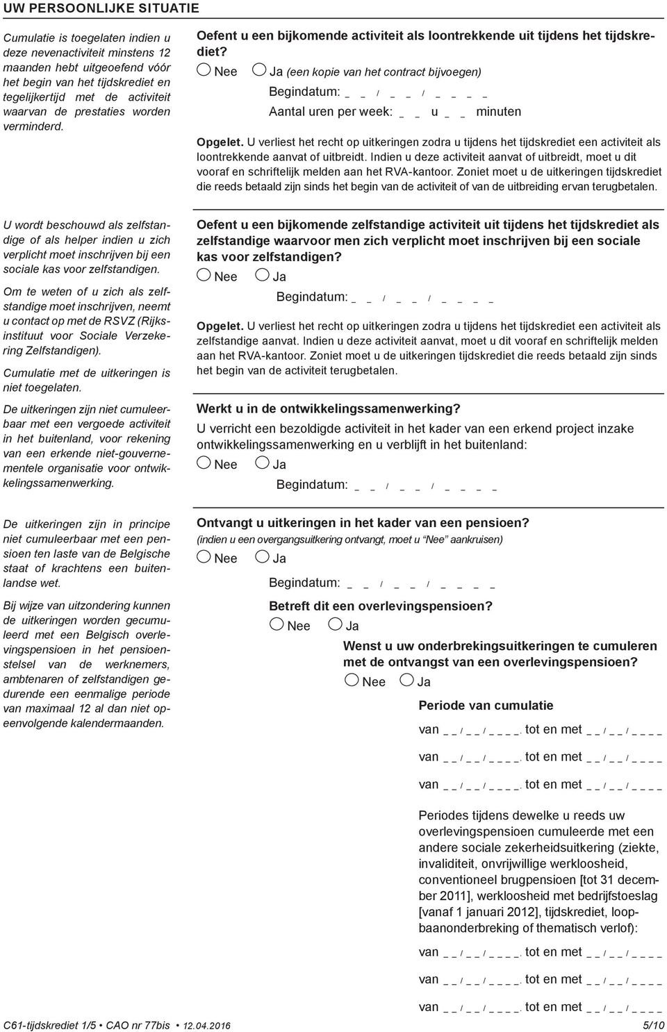 Nee Ja (een kopie van het contract bijvoegen) Begindatum: / / Aantal uren per week: u minuten Opgelet.