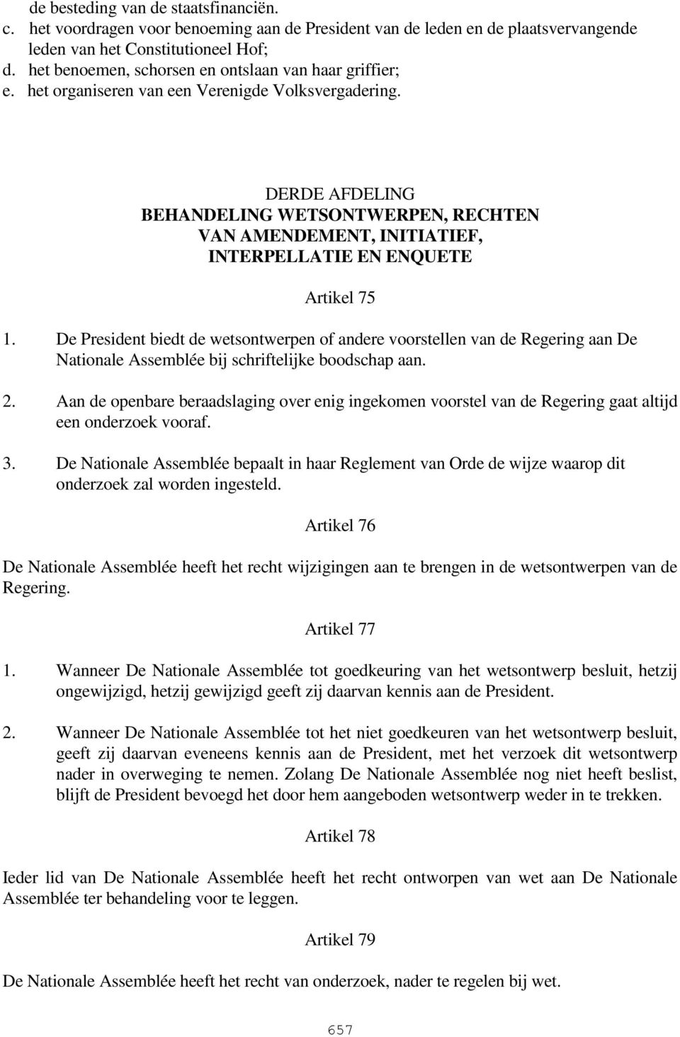 DERDE AFDELING BEHANDELING WETSONTWERPEN, RECHTEN VAN AMENDEMENT, INITIATIEF, INTERPELLATIE EN ENQUETE Artikel 75 1.