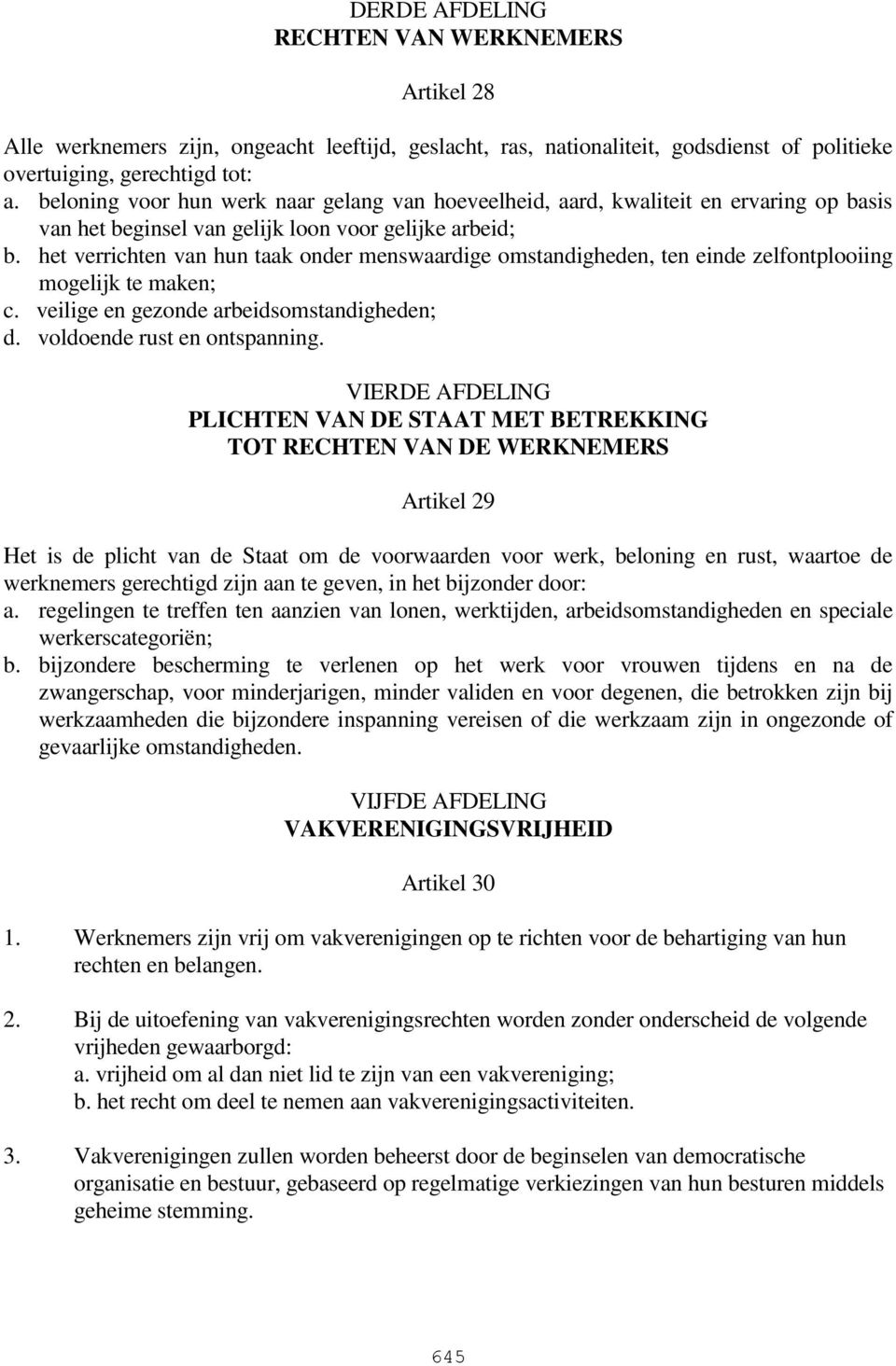 het verrichten van hun taak onder menswaardige omstandigheden, ten einde zelfontplooiing mogelijk te maken; c. veilige en gezonde arbeidsomstandigheden; d. voldoende rust en ontspanning.