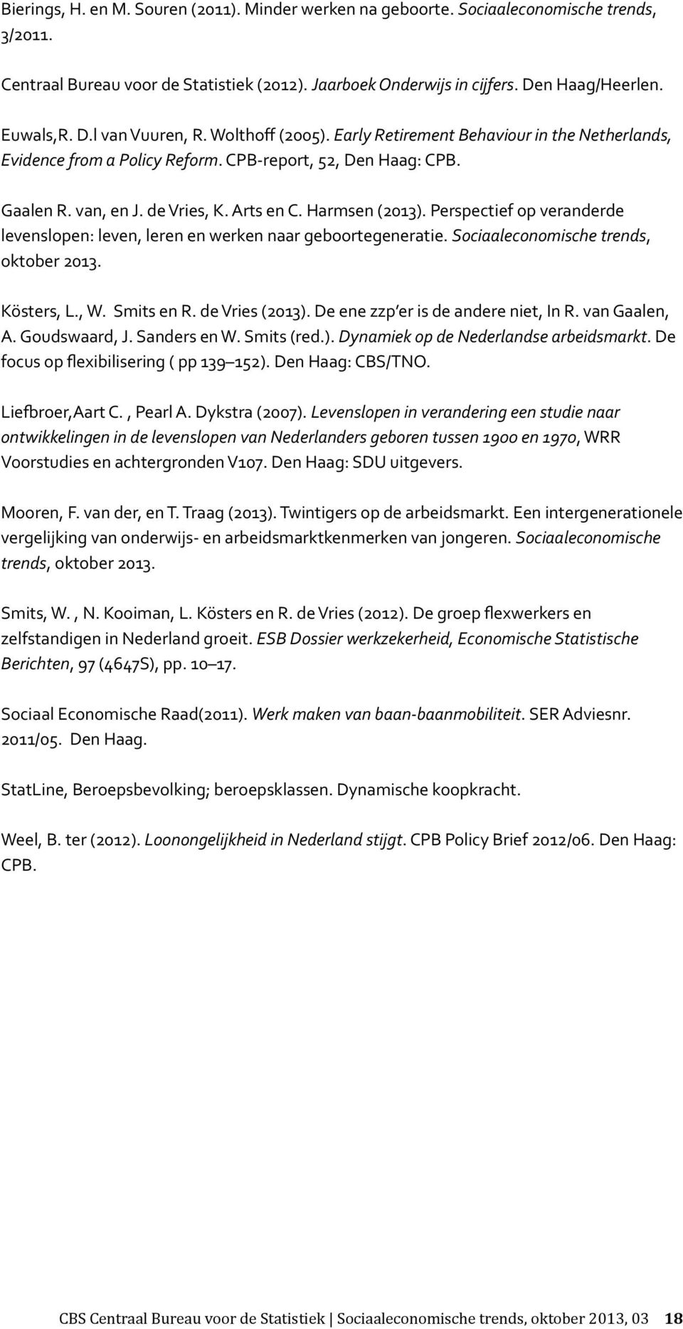 Perspectief op veranderde levenslopen: leven, leren en werken naar geboortegeneratie. Sociaaleconomische trends, oktober 13. Kösters, L., W. Smits en R. de Vries (13).