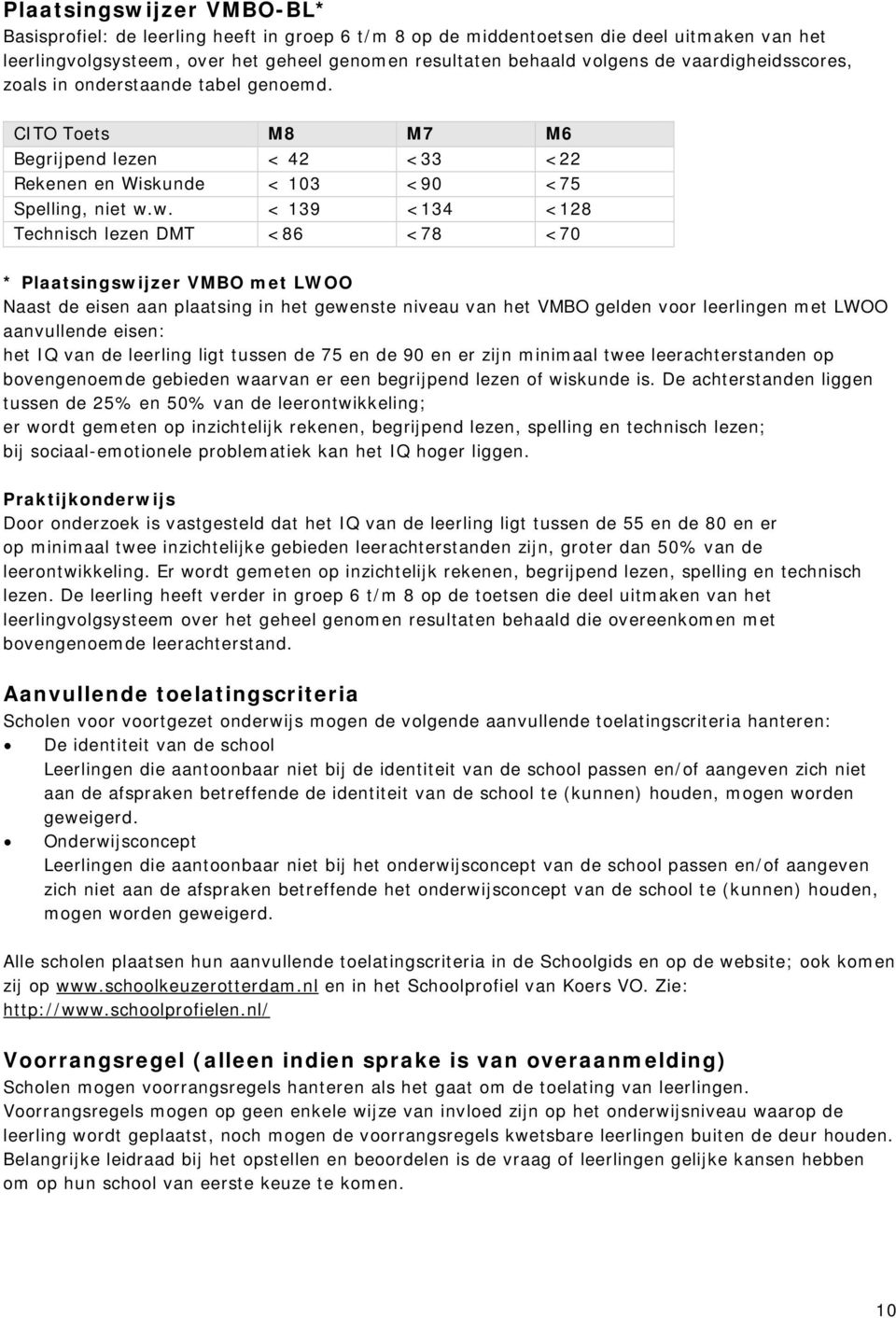 w. < 139 <134 <128 Technisch lezen DMT <86 <78 <70 * Plaatsingswijzer VMBO met LWOO Naast de eisen aan plaatsing in het gewenste niveau van het VMBO gelden voor leerlingen met LWOO aanvullende eisen: